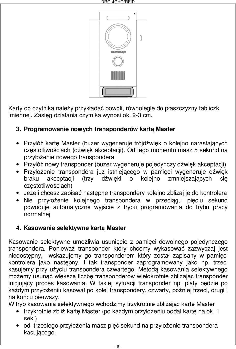 Od tego momentu masz 5 sekund na przyłożenie nowego transpondera Przyłóż nowy transponder (buzer wygeneruje pojedynczy dźwięk akceptacji) Przyłożenie transpondera już istniejącego w pamięci