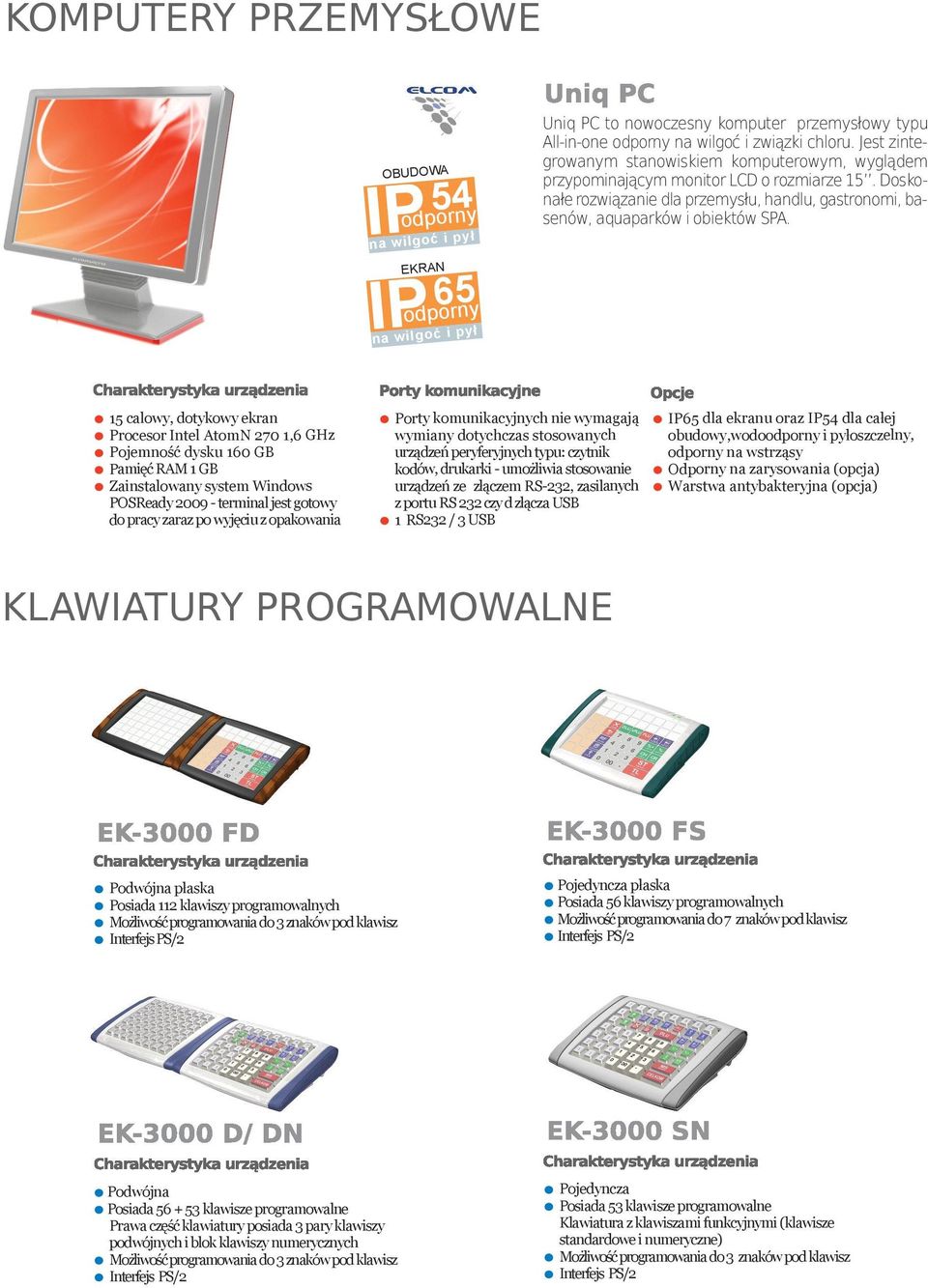 15 calowy, dotykowy ekran Procesor Intel AtomN 270 1,6 GHz Pojemność dysku 160 GB Pamięć RAM 1 GB Zainstalowany system Windows POSReady 2009 - terminal jest gotowy do pracy zaraz po wyjęciu z