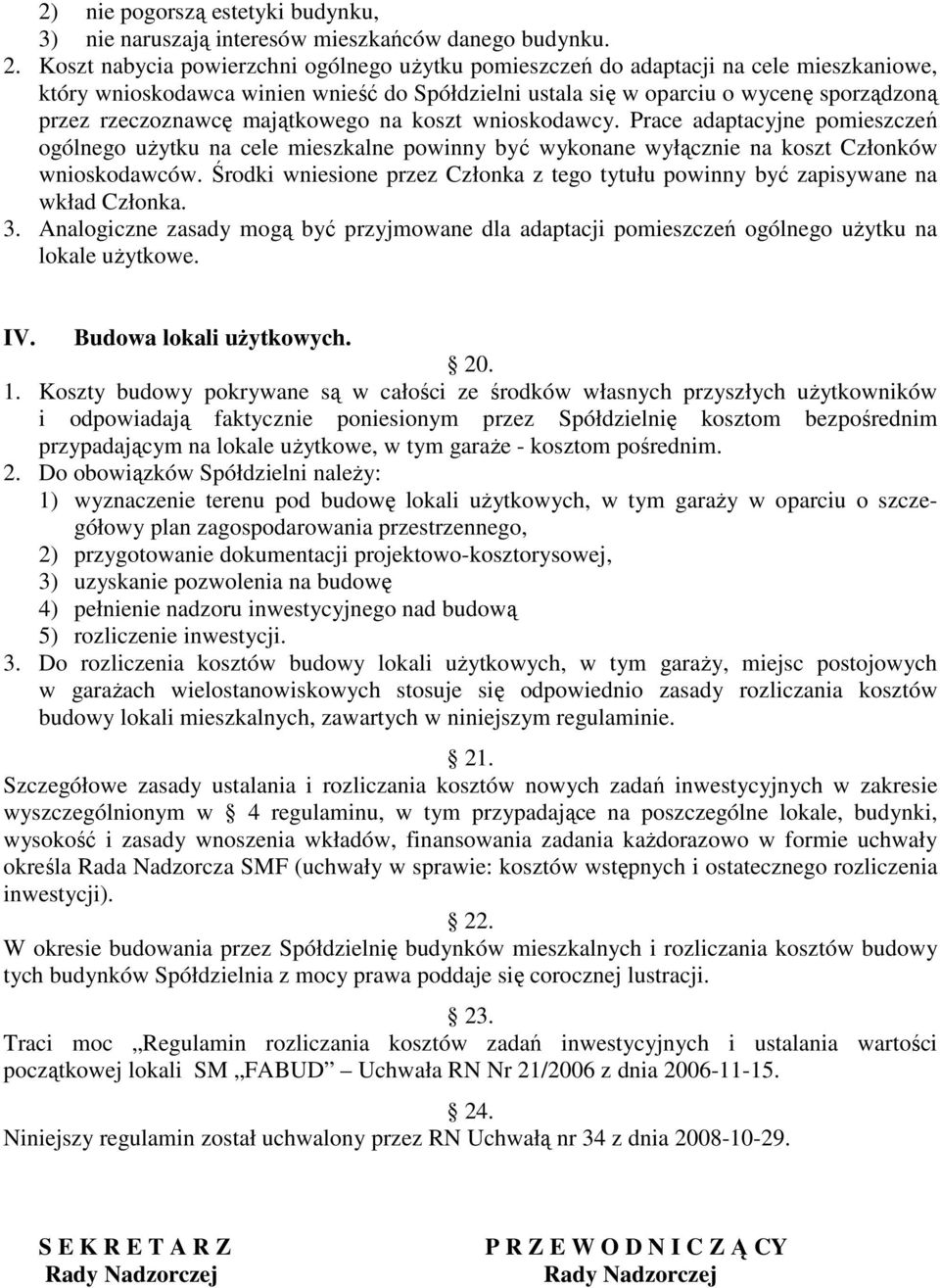 majątkowego na koszt wnioskodawcy. Prace adaptacyjne pomieszczeń ogólnego uŝytku na cele mieszkalne powinny być wykonane wyłącznie na koszt Członków wnioskodawców.