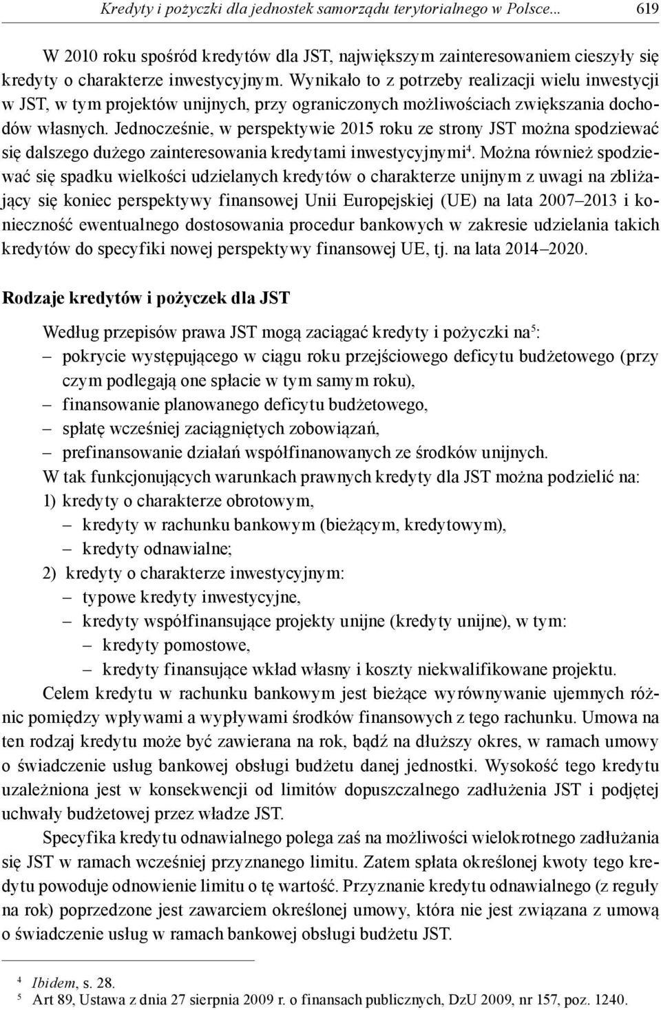 Jednocześnie, w perspektywie 2015 roku ze strony JST można spodziewać się dalszego dużego zainteresowania kredytami inwestycyjnymi 4.