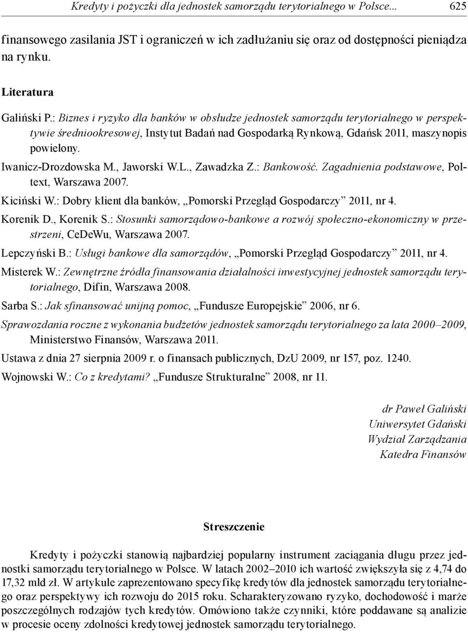 Iwanicz-Drozdowska M., Jaworski W.L., Zawadzka Z.: Bankowość. Zagadnienia podstawowe, Poltext, Warszawa 2007. Kiciński W.: Dobry klient dla banków, Pomorski Przegląd Gospodarczy 2011, nr 4. Korenik D.