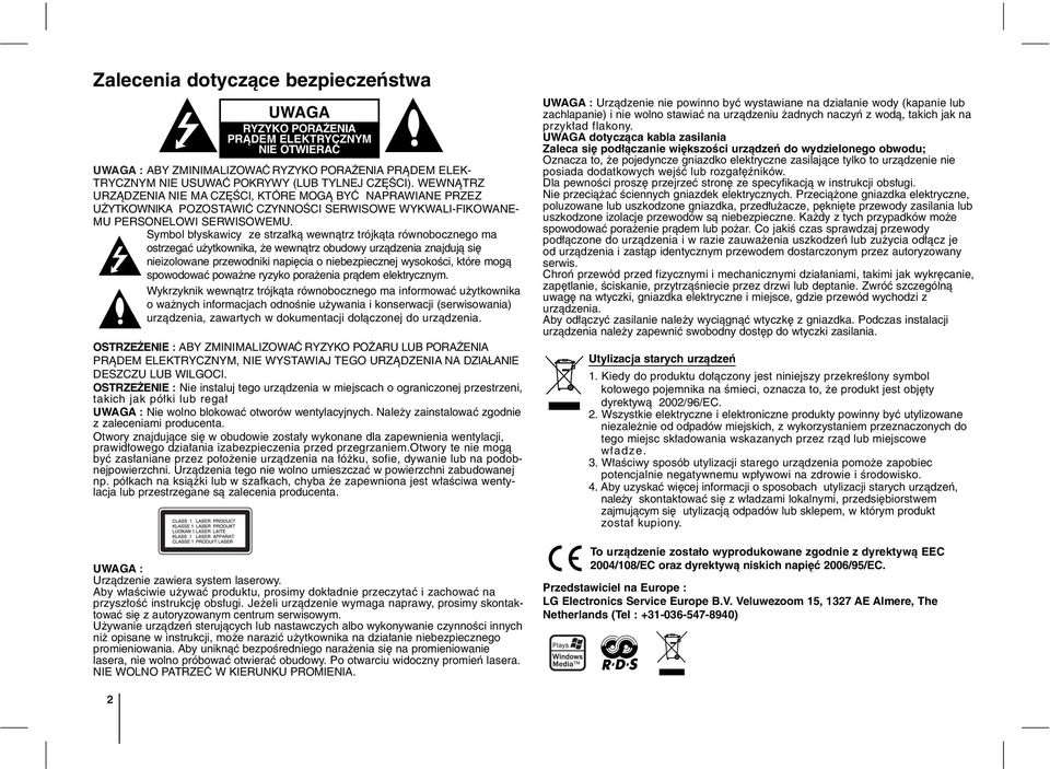 Symbol błyskawicy ze strzałką wewnątrz trójkąta równobocznego ma ostrzegać użytkownika, że wewnątrz obudowy urządzenia znajdują się nieizolowane przewodniki napięcia o niebezpiecznej wysokości, które