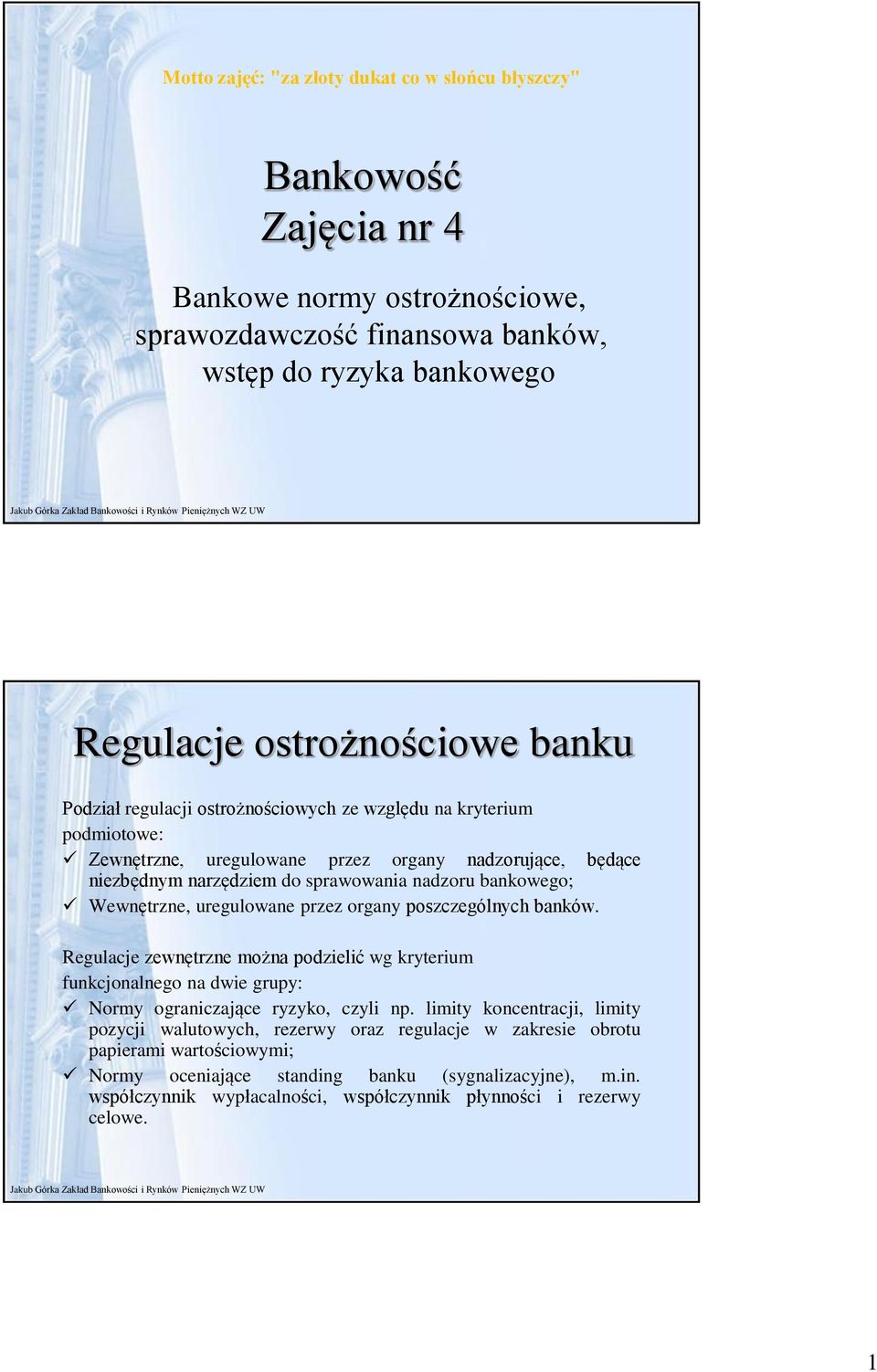 uregulowane przez organy poszczególnych banków. Regulacje zewnętrzne można podzielić wg kryterium funkcjonalnego na dwie grupy: Normy ograniczające ryzyko, czyli np.