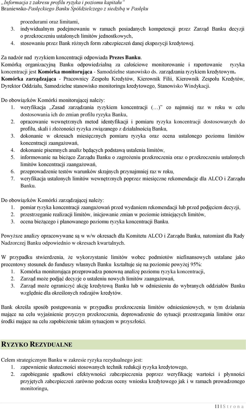 Komórką organizacyjną Banku odpowiedzialną za całościowe monitorowanie i raportowanie ryzyka koncentracji jest Komórka monitorująca - Samodzielne stanowisko ds. zarządzania ryzykiem kredytowym.