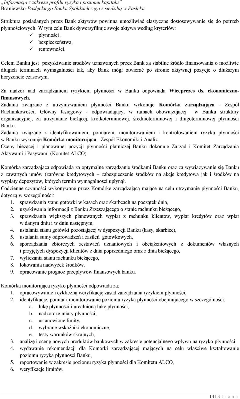 Celem Banku jest pozyskiwanie środków uznawanych przez Bank za stabilne źródło finansowania o możliwie długich terminach wymagalności tak, aby Bank mógł otwierać po stronie aktywnej pozycje o