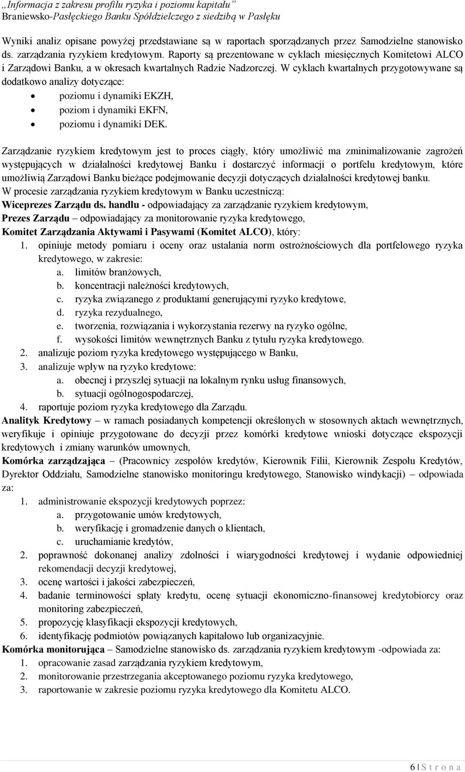 W cyklach kwartalnych przygotowywane są dodatkowo analizy dotyczące: poziomu i dynamiki EKZH, poziom i dynamiki EKFN, poziomu i dynamiki DEK.