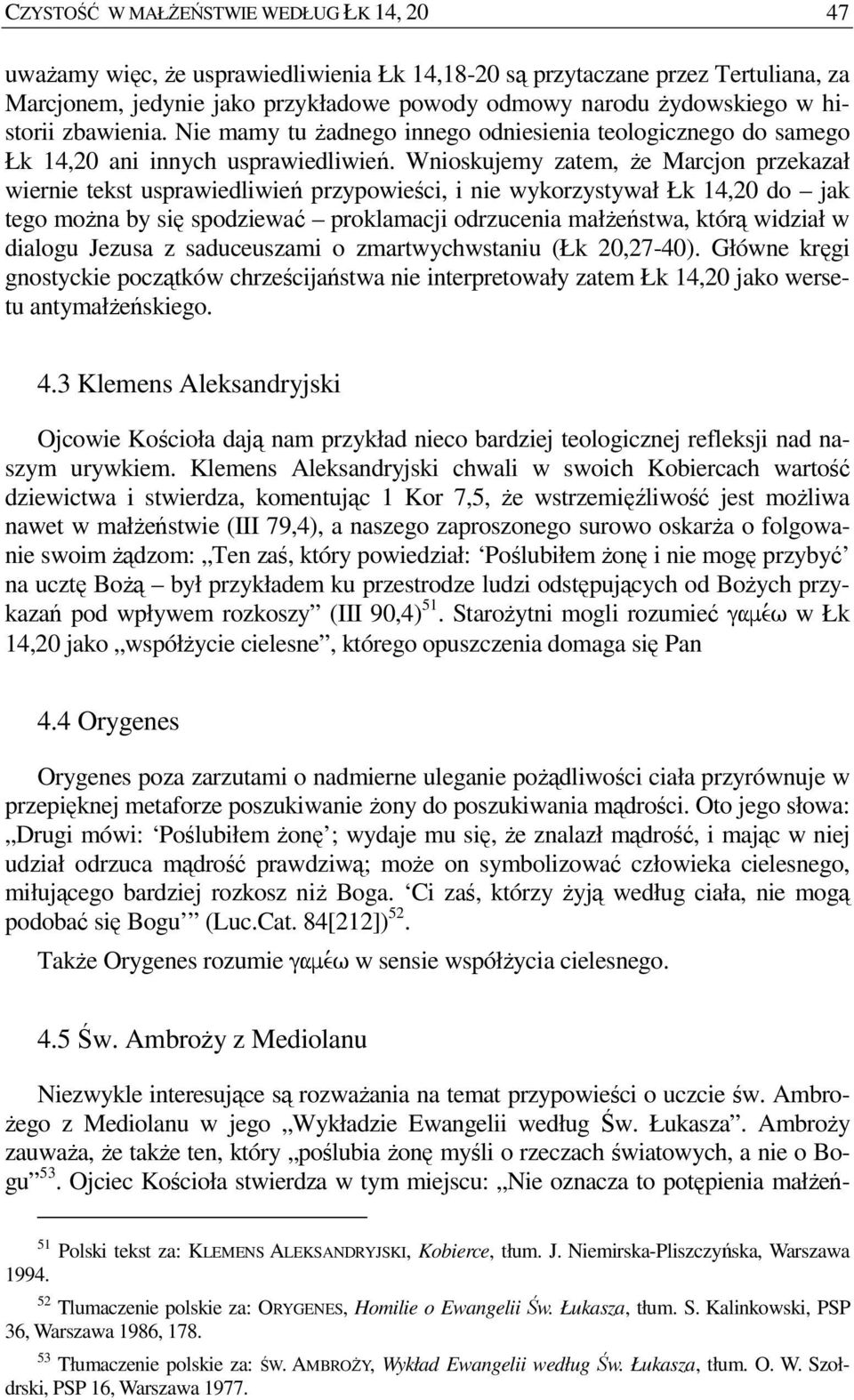 Wnioskujemy zatem, Ŝe Marcjon przekazał wiernie tekst usprawiedliwień przypowieści, i nie wykorzystywał Łk 14,20 do jak tego moŝna by się spodziewać proklamacji odrzucenia małŝeństwa, którą widział w