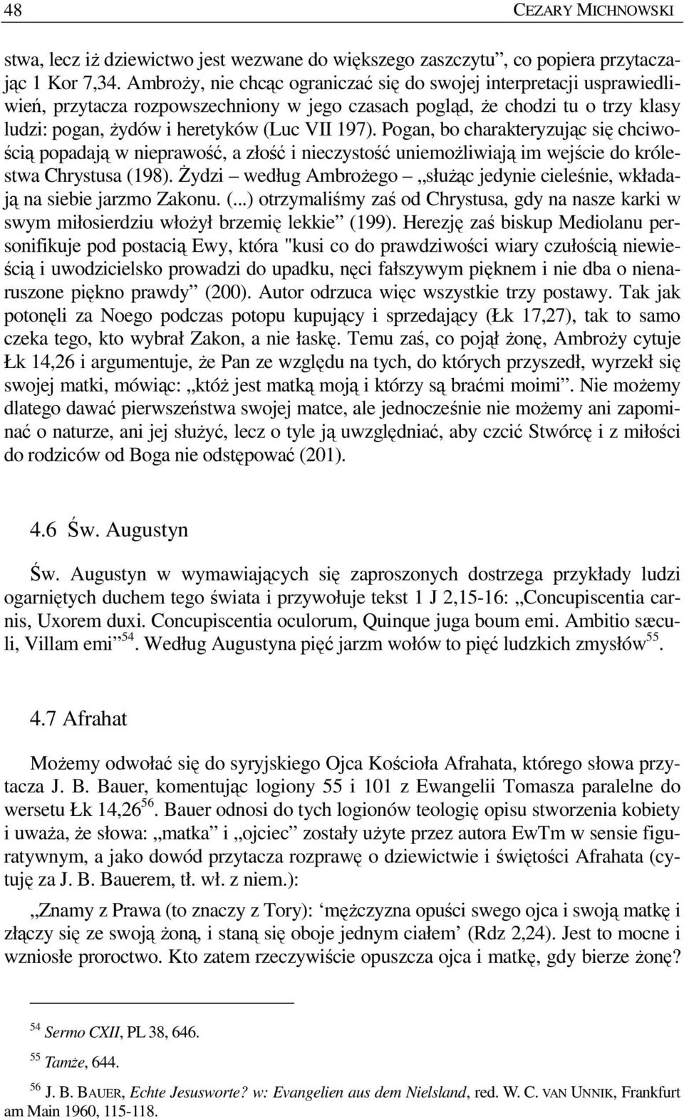 Pogan, bo charakteryzując się chciwością popadają w nieprawość, a złość i nieczystość uniemoŝliwiają im wejście do królestwa Chrystusa (198).