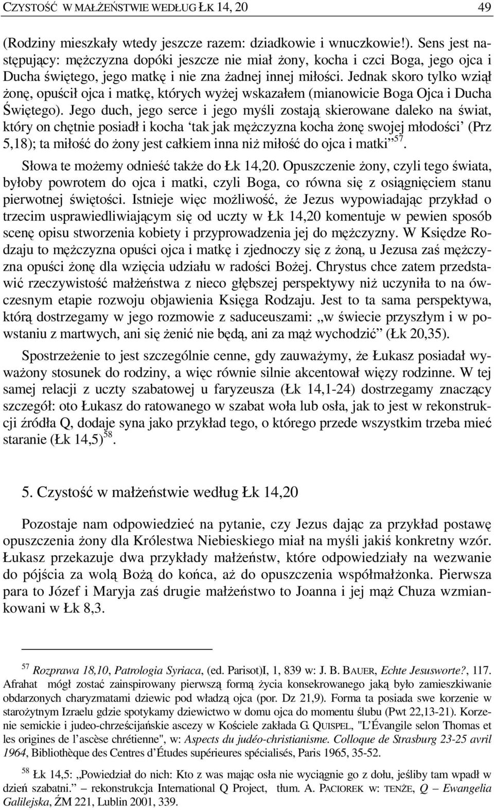 Jednak skoro tylko wziął Ŝonę, opuścił ojca i matkę, których wyŝej wskazałem (mianowicie Boga Ojca i Ducha Świętego).