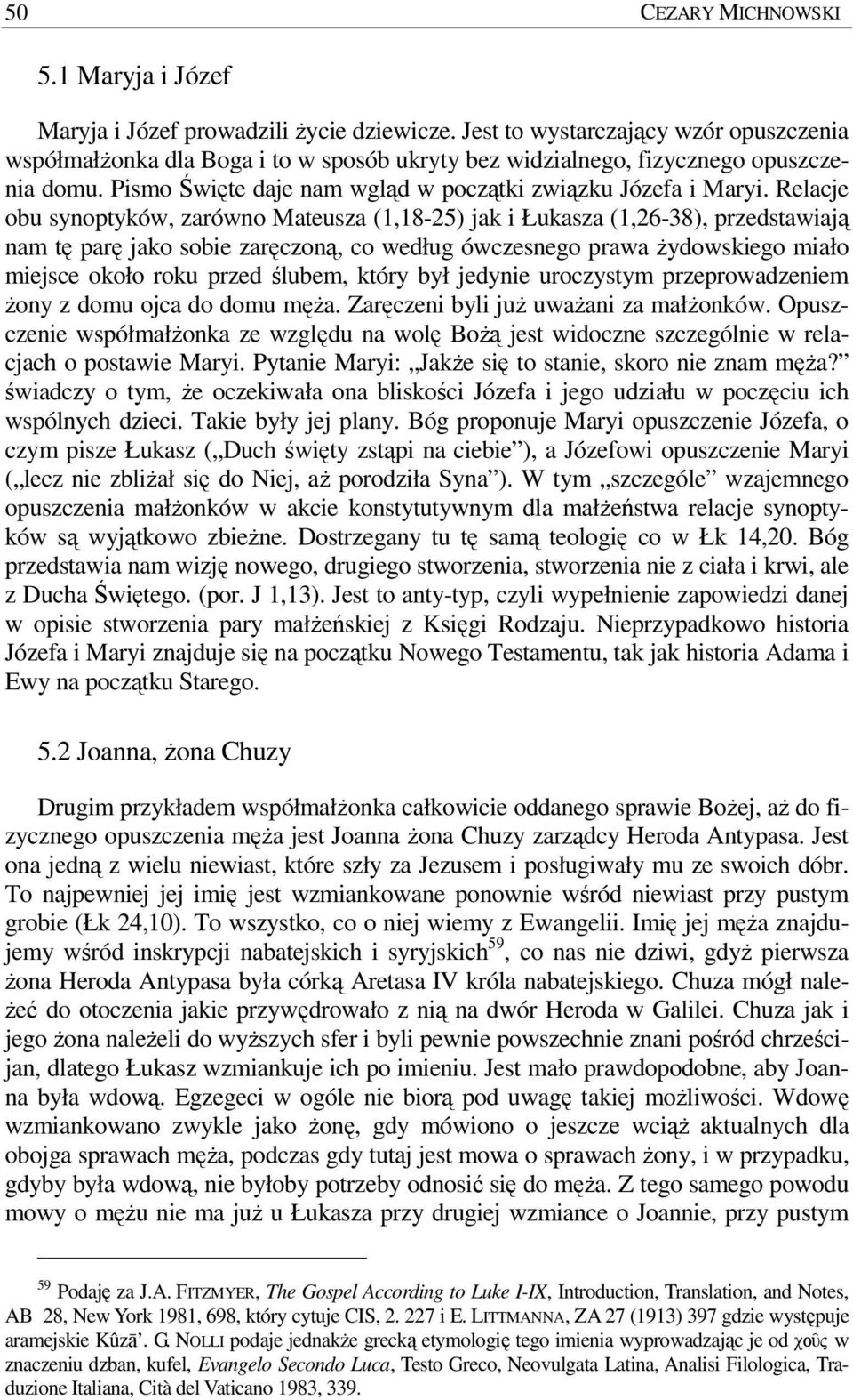 Relacje obu synoptyków, zarówno Mateusza (1,18-25) jak i Łukasza (1,26-38), przedstawiają nam tę parę jako sobie zaręczoną, co według ówczesnego prawa Ŝydowskiego miało miejsce około roku przed