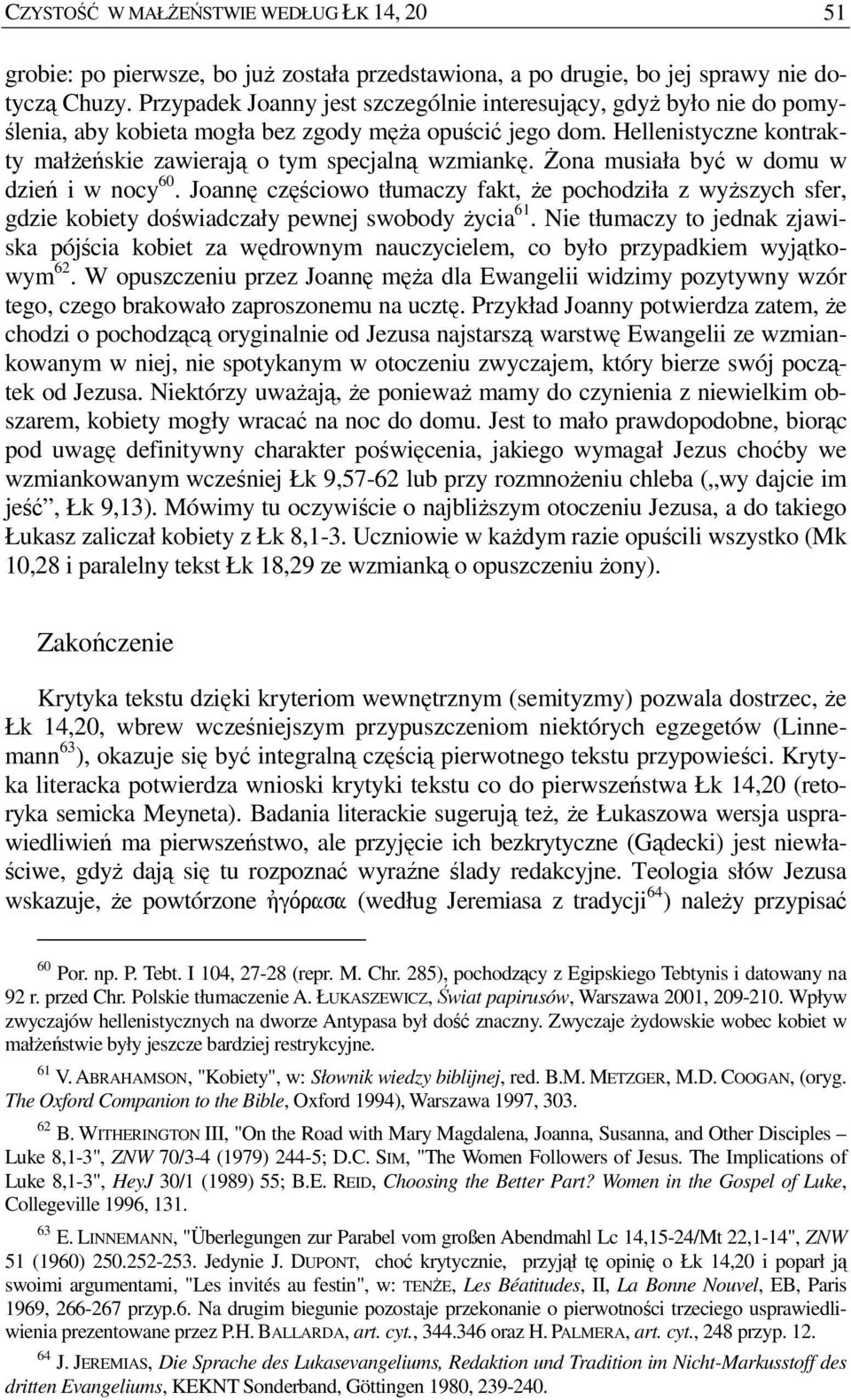 śona musiała być w domu w dzień i w nocy 60. Joannę częściowo tłumaczy fakt, Ŝe pochodziła z wyŝszych sfer, gdzie kobiety doświadczały pewnej swobody Ŝycia 61.