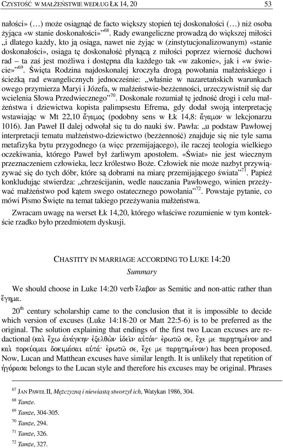 wierność duchowi rad ta zaś jest moŝliwa i dostępna dla kaŝdego tak «w zakonie», jak i «w świecie» 69.