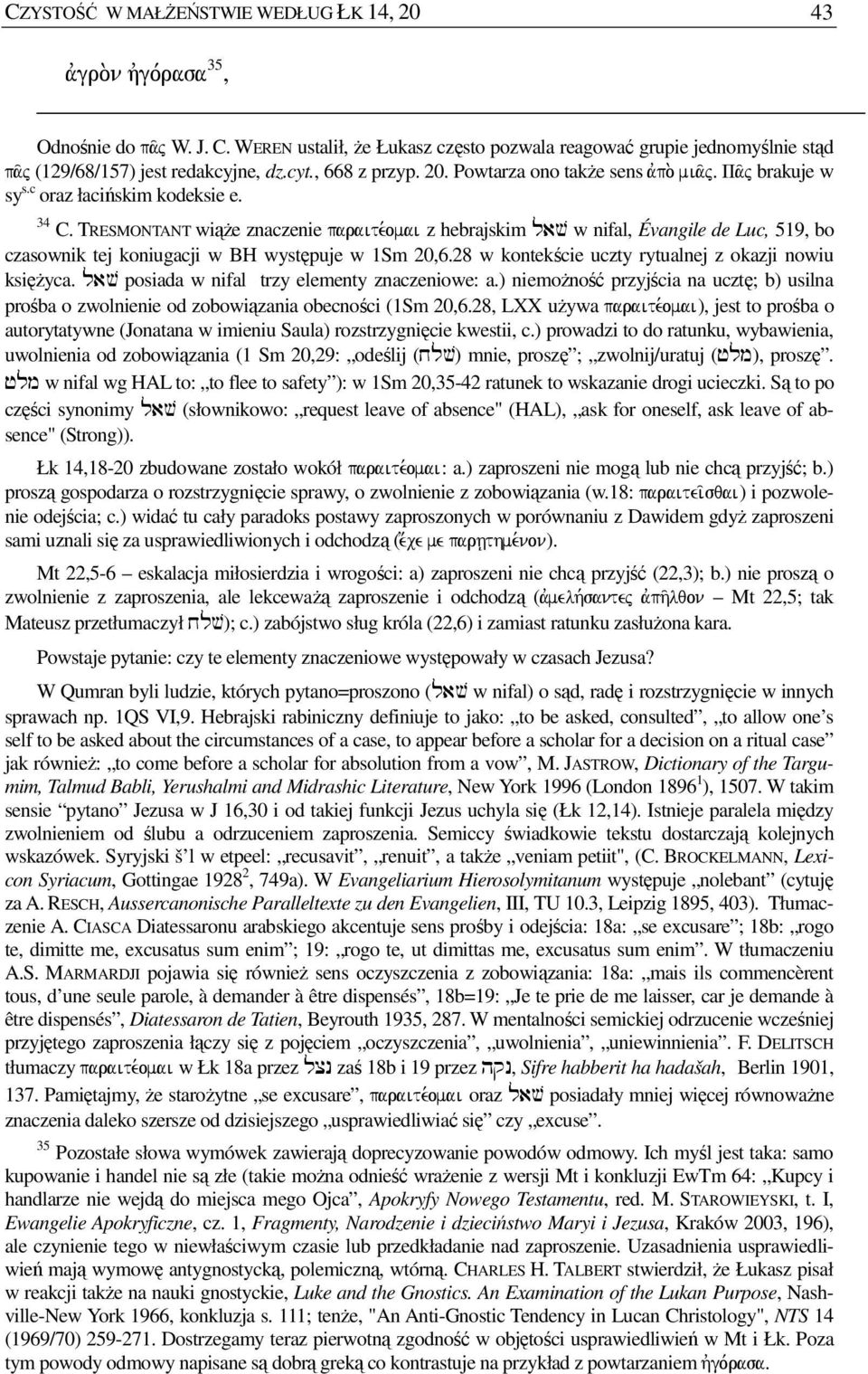 c oraz łacińskim kodeksie e. 34 C. TRESMONTANT wiąŝe znaczenie paraite,omai z hebrajskim lav w nifal, Évangile de Luc, 519, bo czasownik tej koniugacji w BH występuje w 1Sm 20,6.