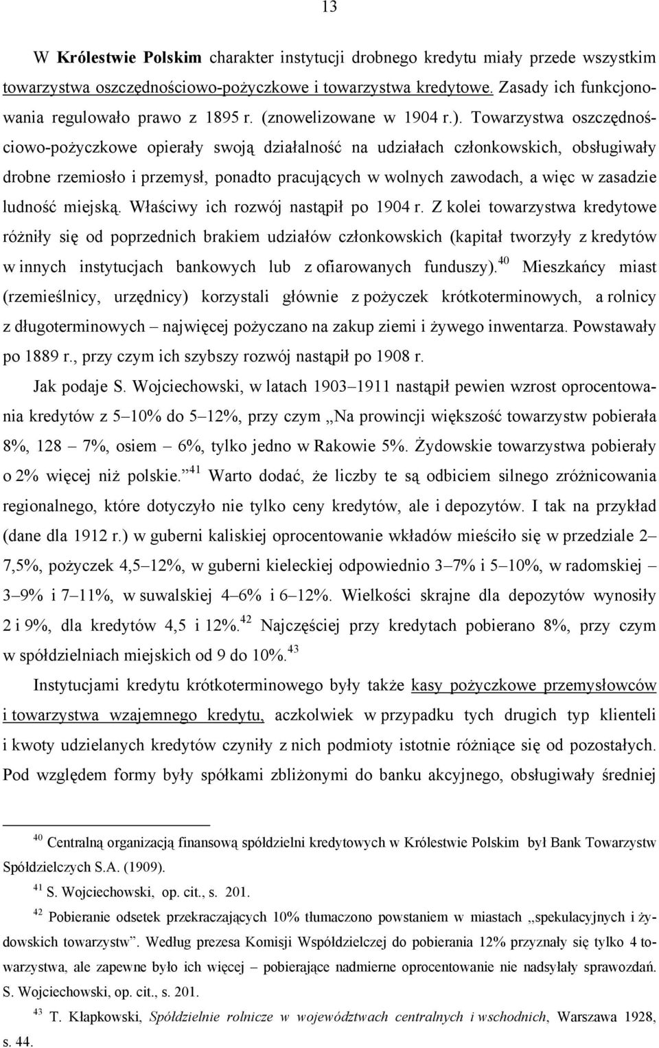 Towarzystwa oszczędnościowo-pożyczkowe opierały swoją działalność na udziałach członkowskich, obsługiwały drobne rzemiosło i przemysł, ponadto pracujących w wolnych zawodach, a więc w zasadzie