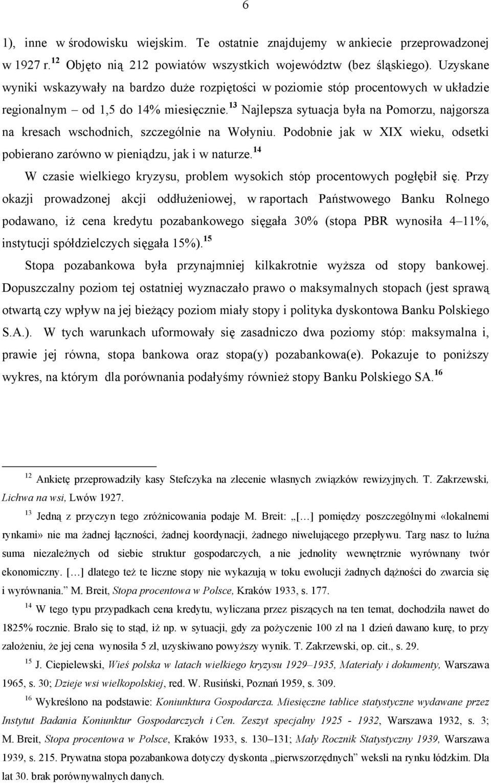 13 Najlepsza sytuacja była na Pomorzu, najgorsza na kresach wschodnich, szczególnie na Wołyniu. Podobnie jak w XIX wieku, odsetki pobierano zarówno w pieniądzu, jak i w naturze.