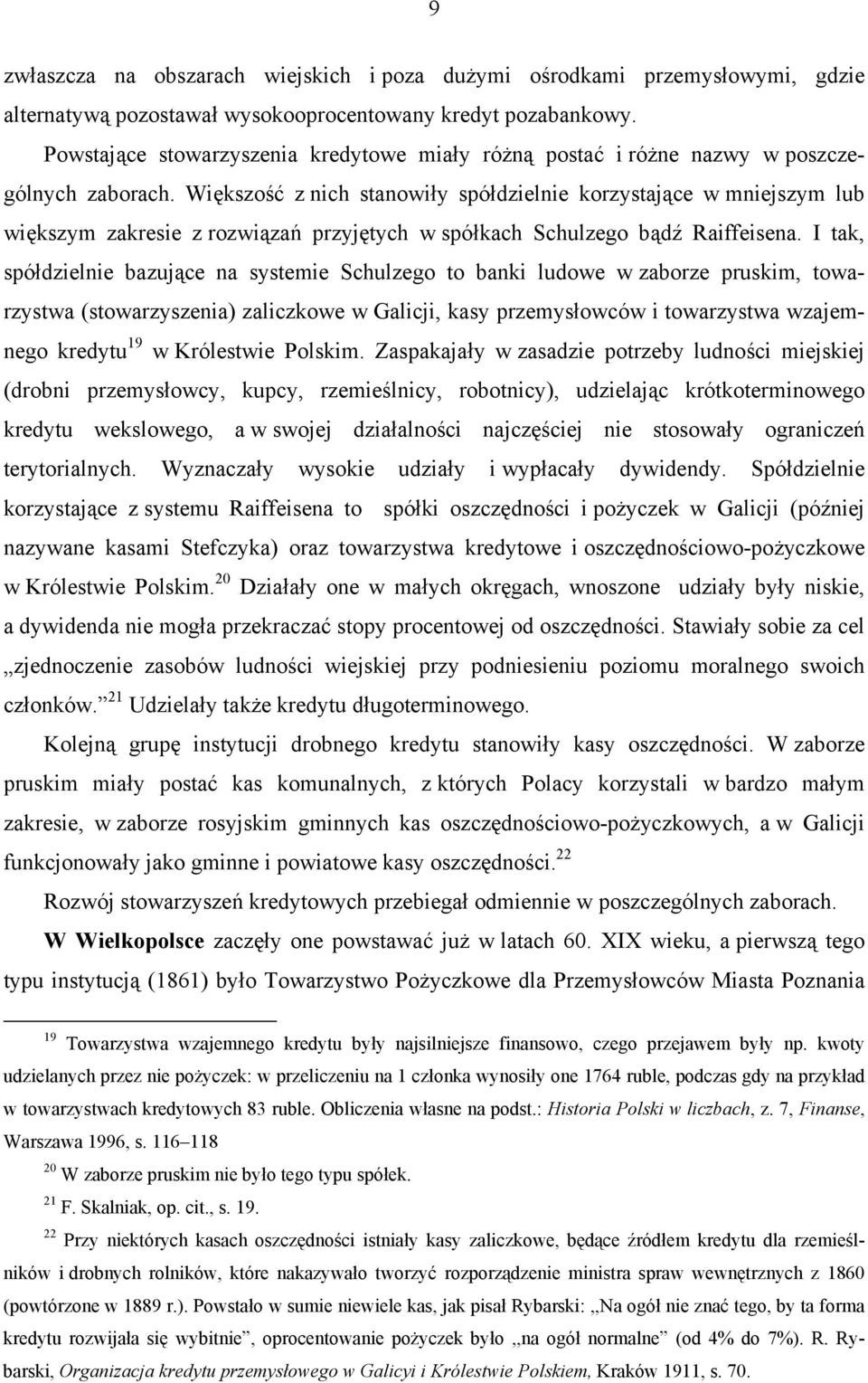 Większość z nich stanowiły spółdzielnie korzystające w mniejszym lub większym zakresie z rozwiązań przyjętych w spółkach Schulzego bądź Raiffeisena.