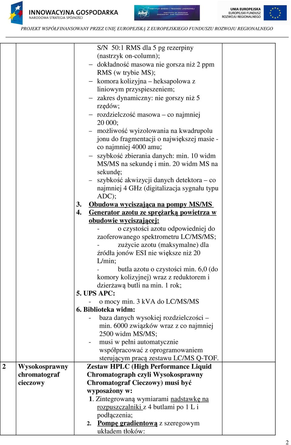 amu; szybkość zbierania danych: min. 10 widm MS/MS na sekundę i min. 20 widm MS na sekundę; szybkość akwizycji danych detektora co najmniej 4 GHz (digitalizacja sygnału typu ADC); 3.
