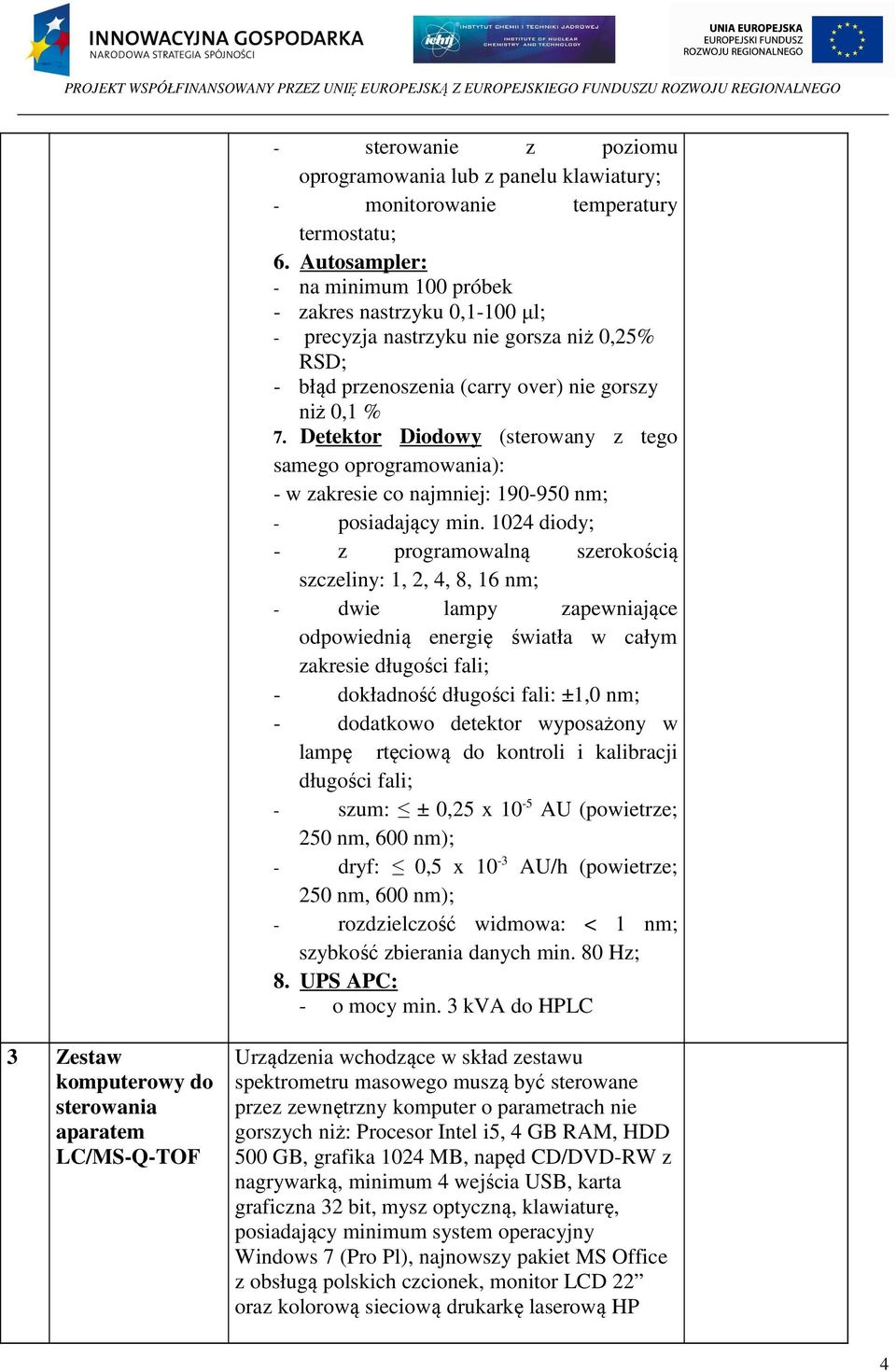 Detektor Diodowy (sterowany z tego samego oprogramowania): - w zakresie co najmniej: 190-950 nm; - posiadający min.