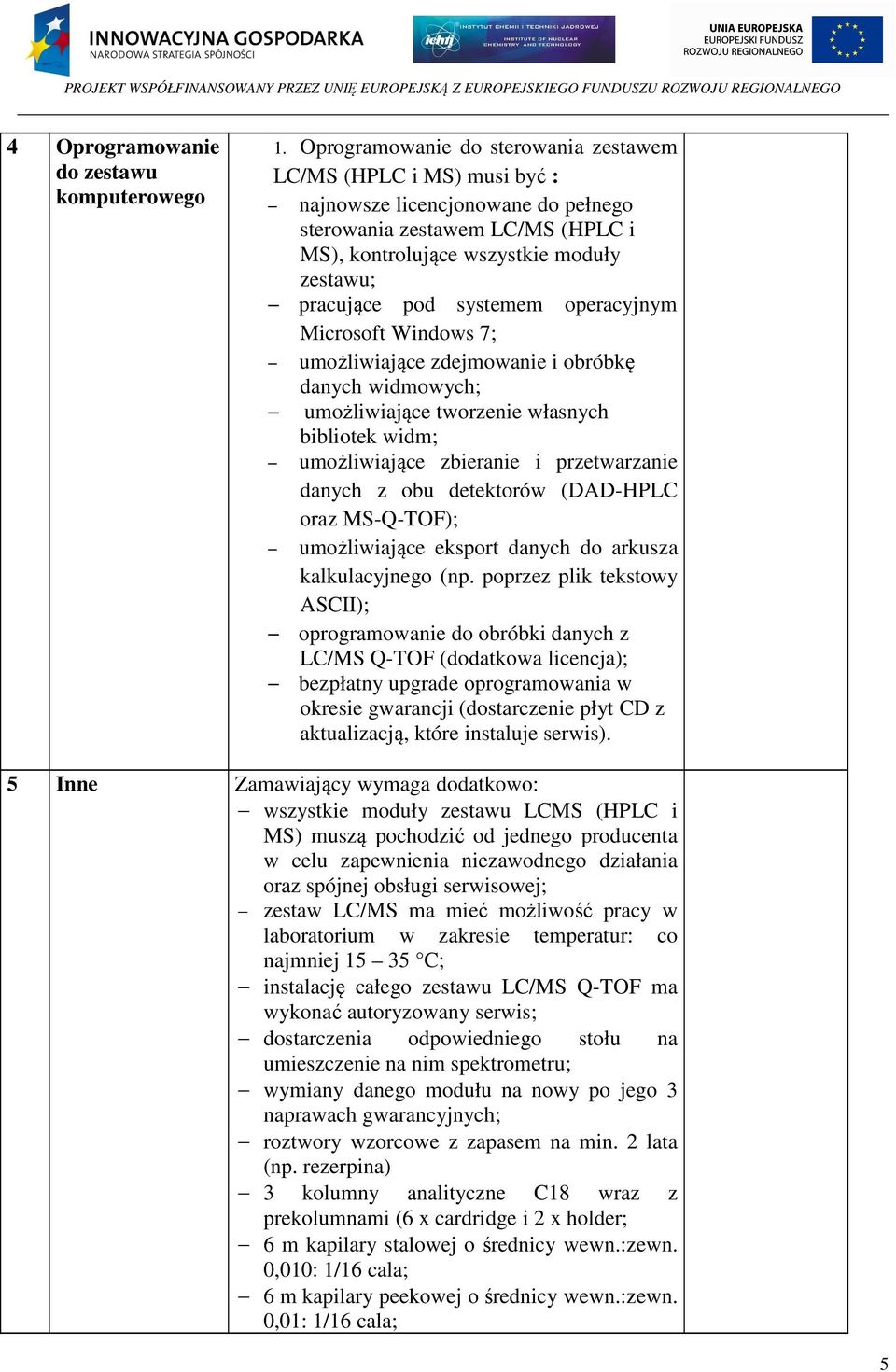 systemem operacyjnym Microsoft Windows 7; umożliwiające zdejmowanie i obróbkę danych widmowych; umożliwiające tworzenie własnych bibliotek widm; umożliwiające zbieranie i przetwarzanie danych z obu