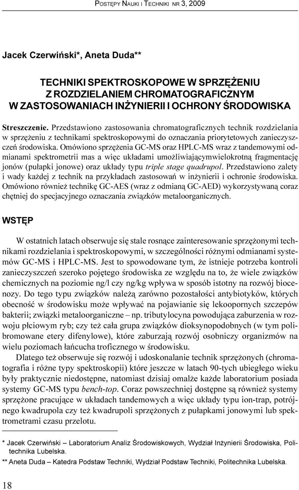 Omówiono sprzê enia GC-MS oraz HPLC-MS wraz z tandemowymi odmianami spektrometrii mas a wiêc uk³adami umo liwiaj¹cymwielokrotn¹ fragmentacjê jonów (pu³apki jonowe) oraz uk³ady typu triple stage