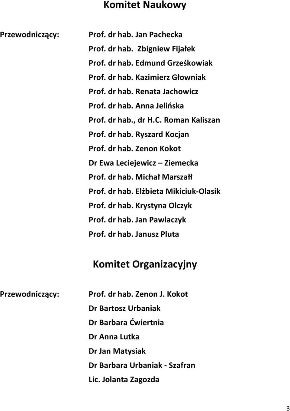 dr hab. Elżbieta Mikiciuk-Olasik Prof. dr hab. Krystyna Olczyk Prof. dr hab. Jan Pawlaczyk Prof. dr hab. Janusz Pluta Komitet Organizacyjny Przewodniczący: Prof. dr hab. Zenon J.