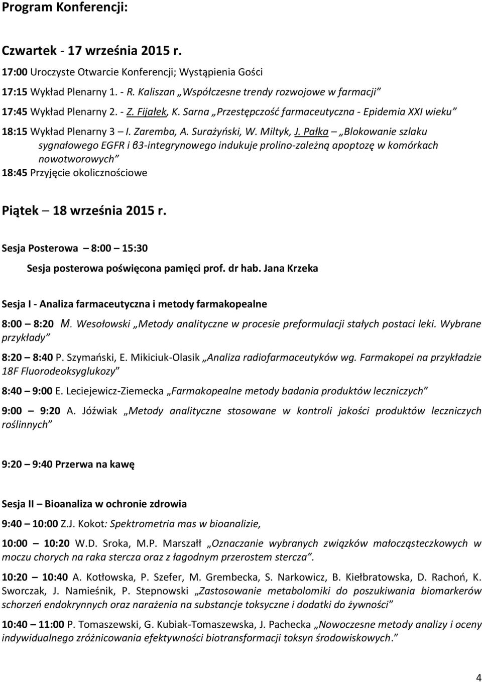 Miltyk, J. Pałka Blokowanie szlaku sygnałowego EGFR i β3-integrynowego indukuje prolino-zależną apoptozę w komórkach nowotworowych 18:45 Przyjęcie okolicznościowe Piątek 18 września 2015 r.