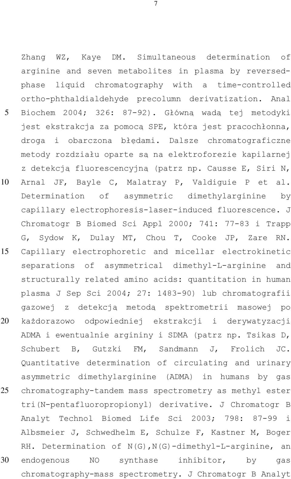 Anal Biochem 04; 326: 87-92). Główną wadą tej metodyki jest ekstrakcja za pomocą SPE, która jest pracochłonna, droga i obarczona błędami.