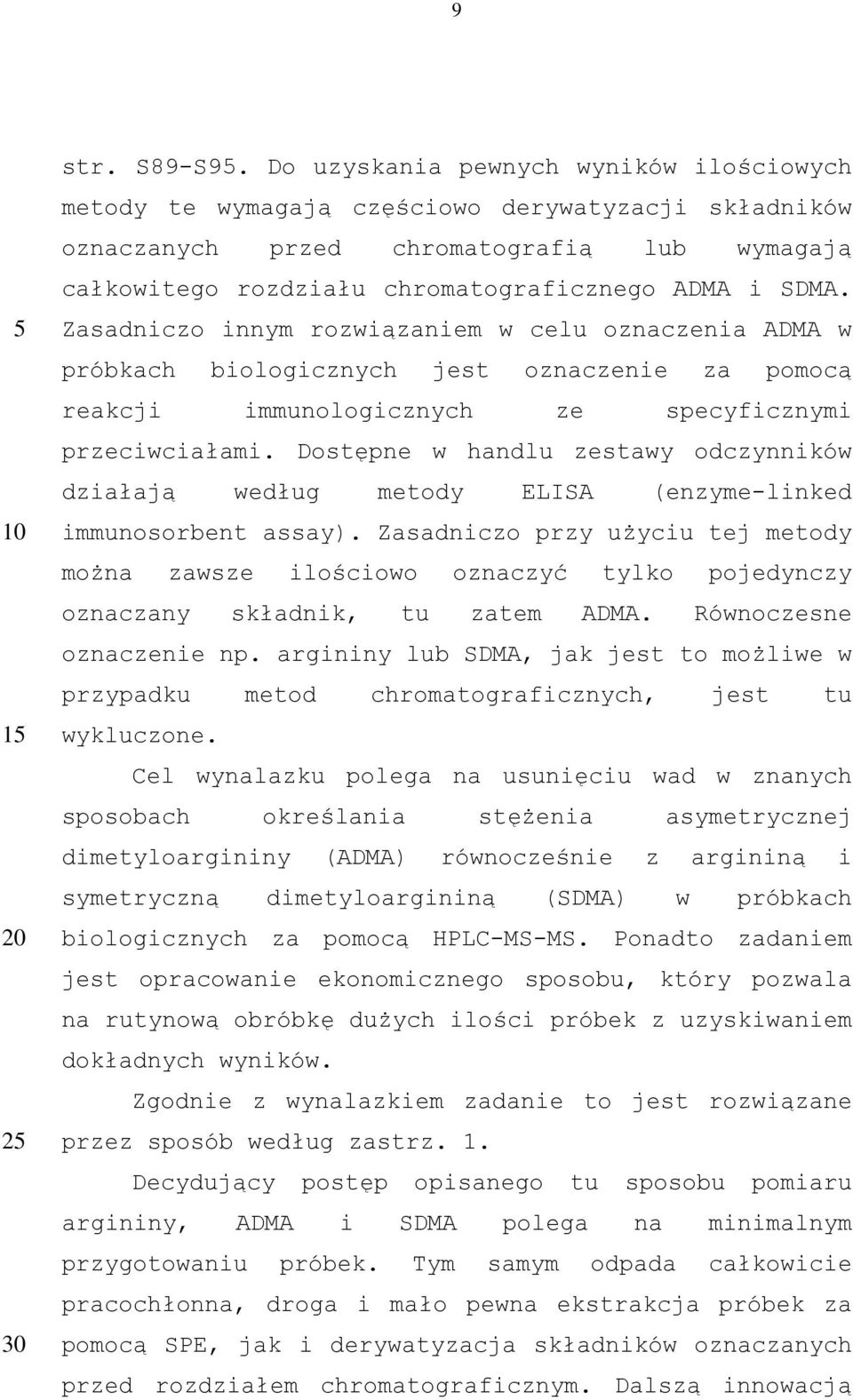 Zasadniczo innym rozwiązaniem w celu oznaczenia ADMA w próbkach biologicznych jest oznaczenie za pomocą reakcji immunologicznych ze specyficznymi przeciwciałami.