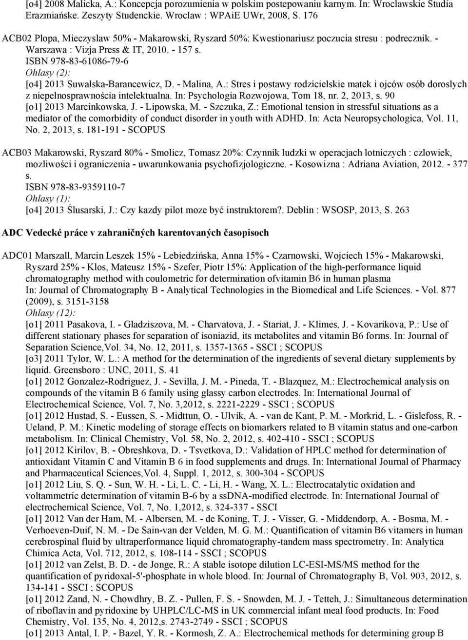 ISBN 978-83-61086-79-6 Ohlasy (2): [o4] 2013 Suwalska-Barancewicz, D. - Malina, A.: Stres i postawy rodzicielskie matek i ojców osób doroslych z niepelnosprawnościa intelektualna.