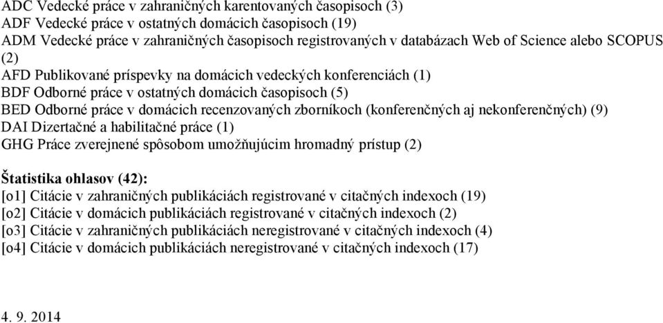 (konferenčných aj nekonferenčných) (9) DAI Dizertačné a habilitačné práce (1) GHG Práce zverejnené spôsobom umožňujúcim hromadný prístup (2) Štatistika ohlasov (42): [o1] Citácie v zahraničných