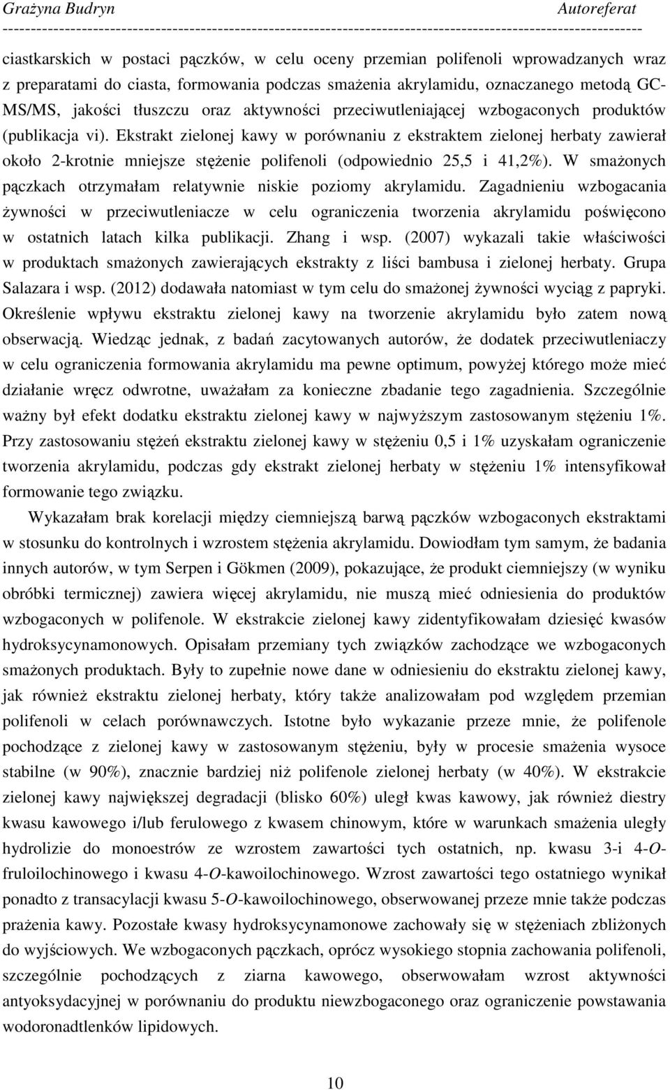 Ekstrakt zielonej kawy w porównaniu z ekstraktem zielonej herbaty zawierał około 2-krotnie mniejsze stęŝenie polifenoli (odpowiednio 25,5 i 41,2%).