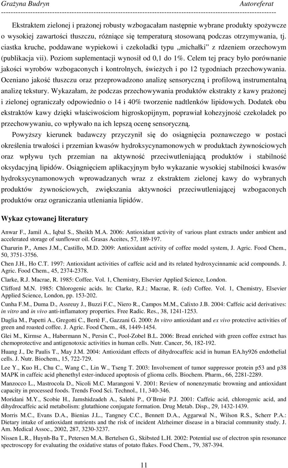 Celem tej pracy było porównanie jakości wyrobów wzbogaconych i kontrolnych, świeŝych i po 12 tygodniach przechowywania.