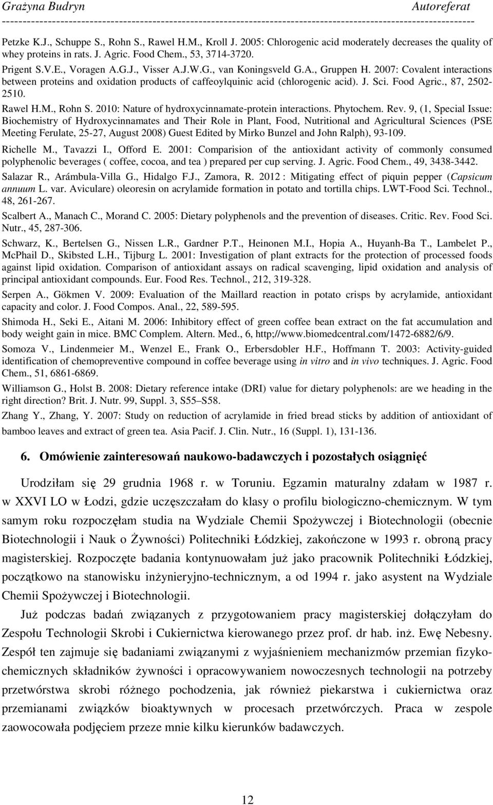 , 87, 2502-2510. Rawel H.M., Rohn S. 2010: Nature of hydroxycinnamate-protein interactions. Phytochem. Rev.