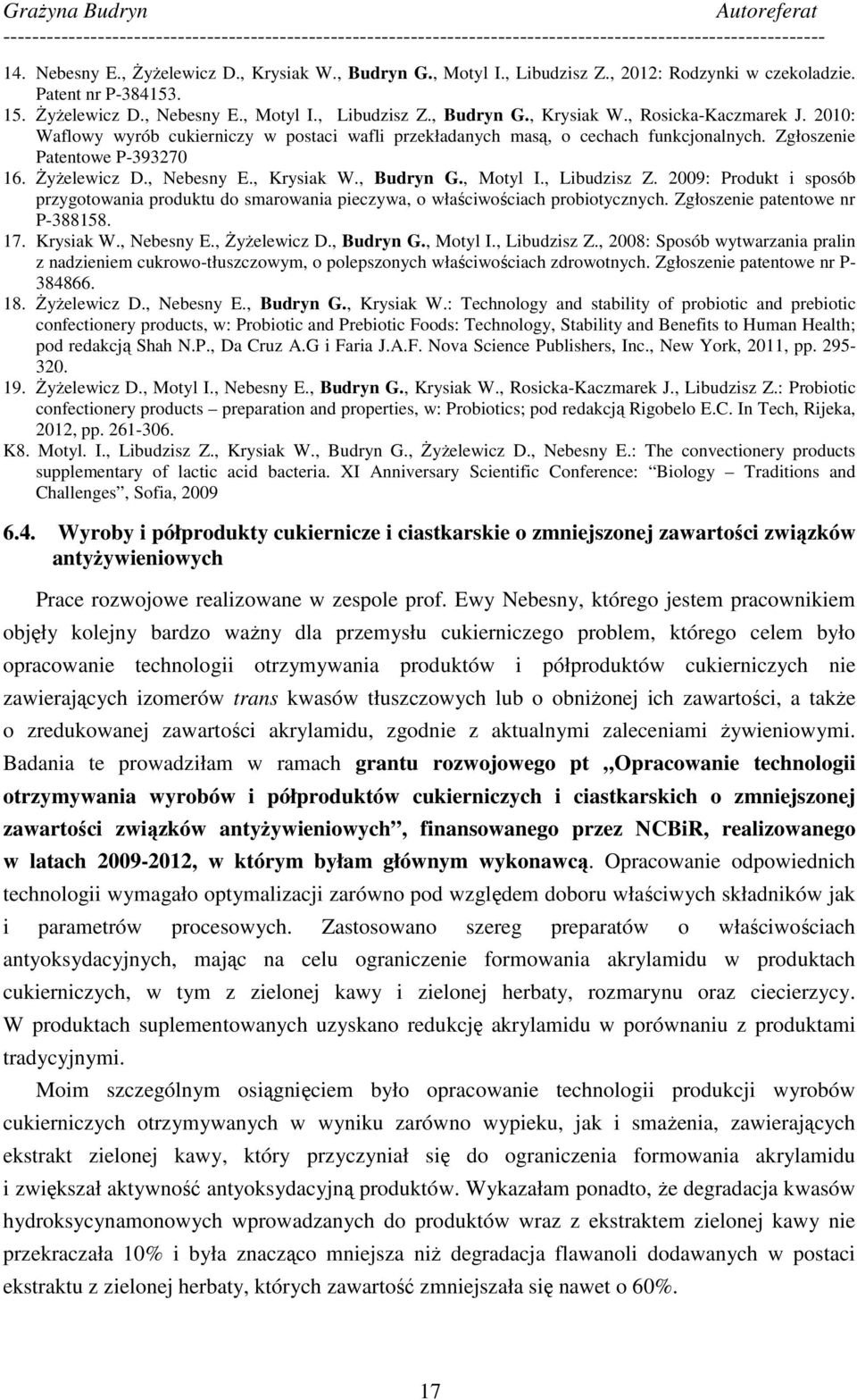 2009: Produkt i sposób przygotowania produktu do smarowania pieczywa, o właściwościach probiotycznych. Zgłoszenie patentowe nr P-388158. 17. Krysiak W., Nebesny E., śyŝelewicz D., Budryn G., Motyl I.