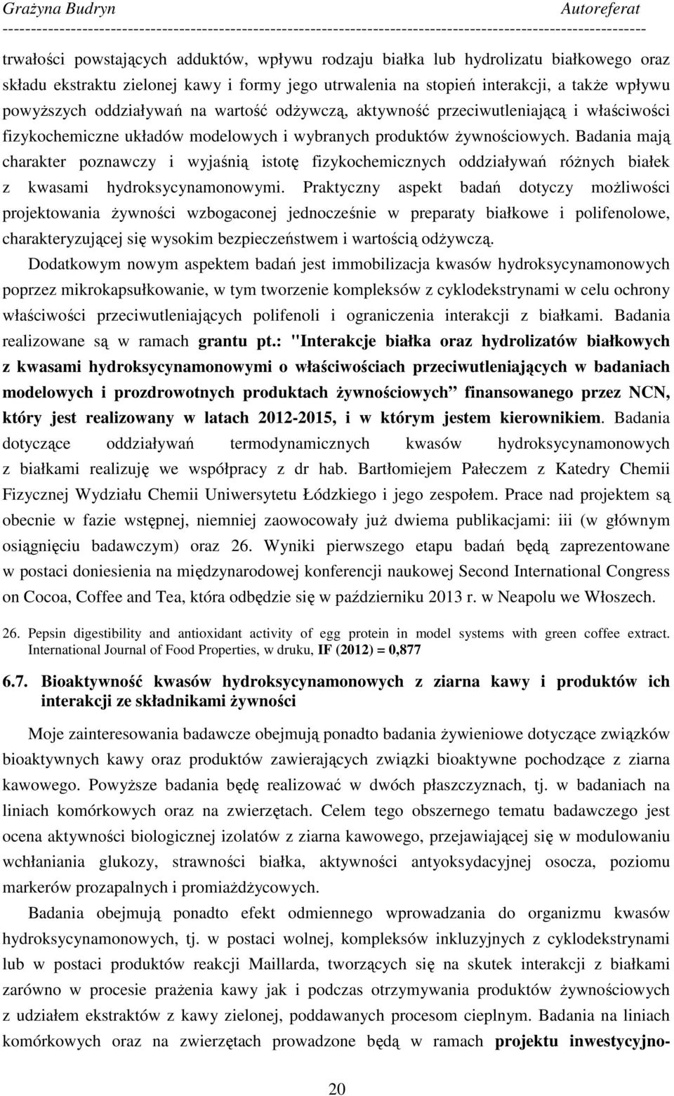 Badania mają charakter poznawczy i wyjaśnią istotę fizykochemicznych oddziaływań róŝnych białek z kwasami hydroksycynamonowymi.