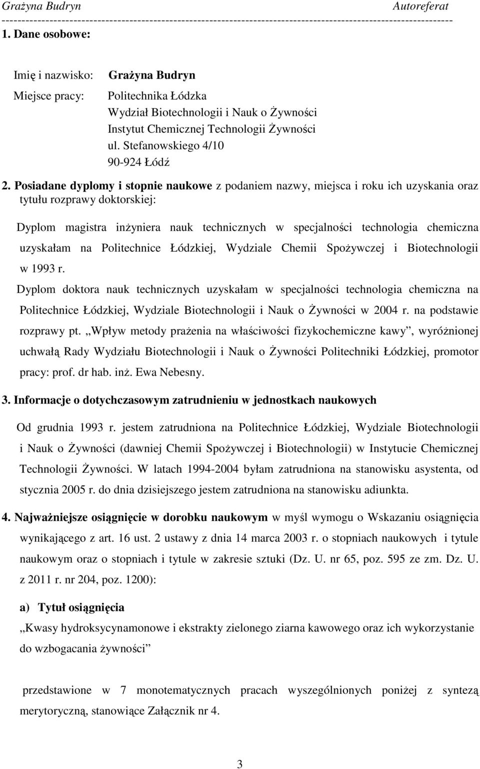 Posiadane dyplomy i stopnie naukowe z podaniem nazwy, miejsca i roku ich uzyskania oraz tytułu rozprawy doktorskiej: Dyplom magistra inŝyniera nauk technicznych w specjalności technologia chemiczna