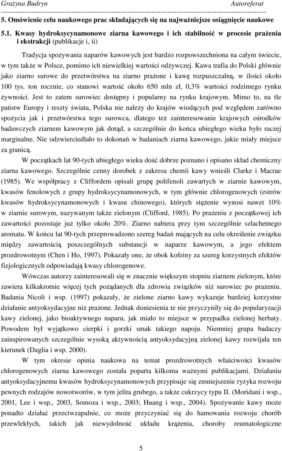 takŝe w Polsce, pomimo ich niewielkiej wartości odŝywczej. Kawa trafia do Polski głównie jako ziarno surowe do przetwórstwa na ziarno praŝone i kawę rozpuszczalną, w ilości około 100 tys.