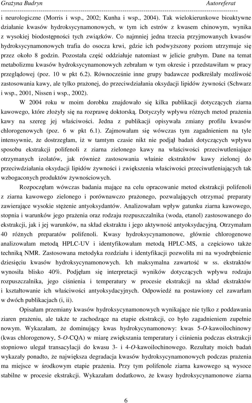 Co najmniej jedna trzecia przyjmowanych kwasów hydroksycynamonowych trafia do osocza krwi, gdzie ich podwyŝszony poziom utrzymuje się przez około 8 godzin.