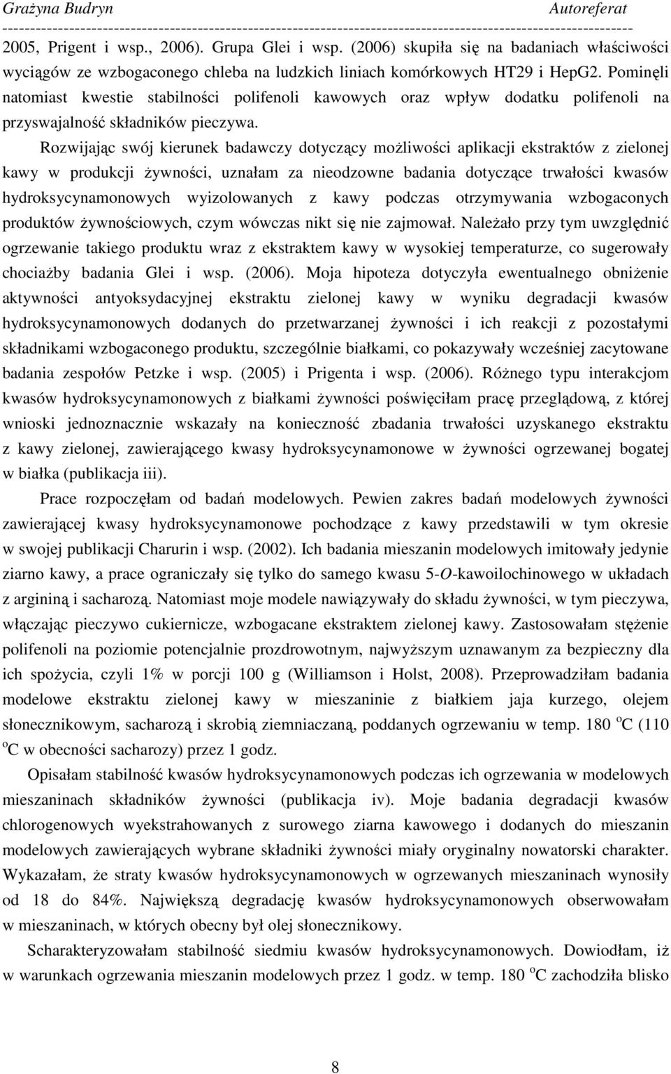 Rozwijając swój kierunek badawczy dotyczący moŝliwości aplikacji ekstraktów z zielonej kawy w produkcji Ŝywności, uznałam za nieodzowne badania dotyczące trwałości kwasów hydroksycynamonowych