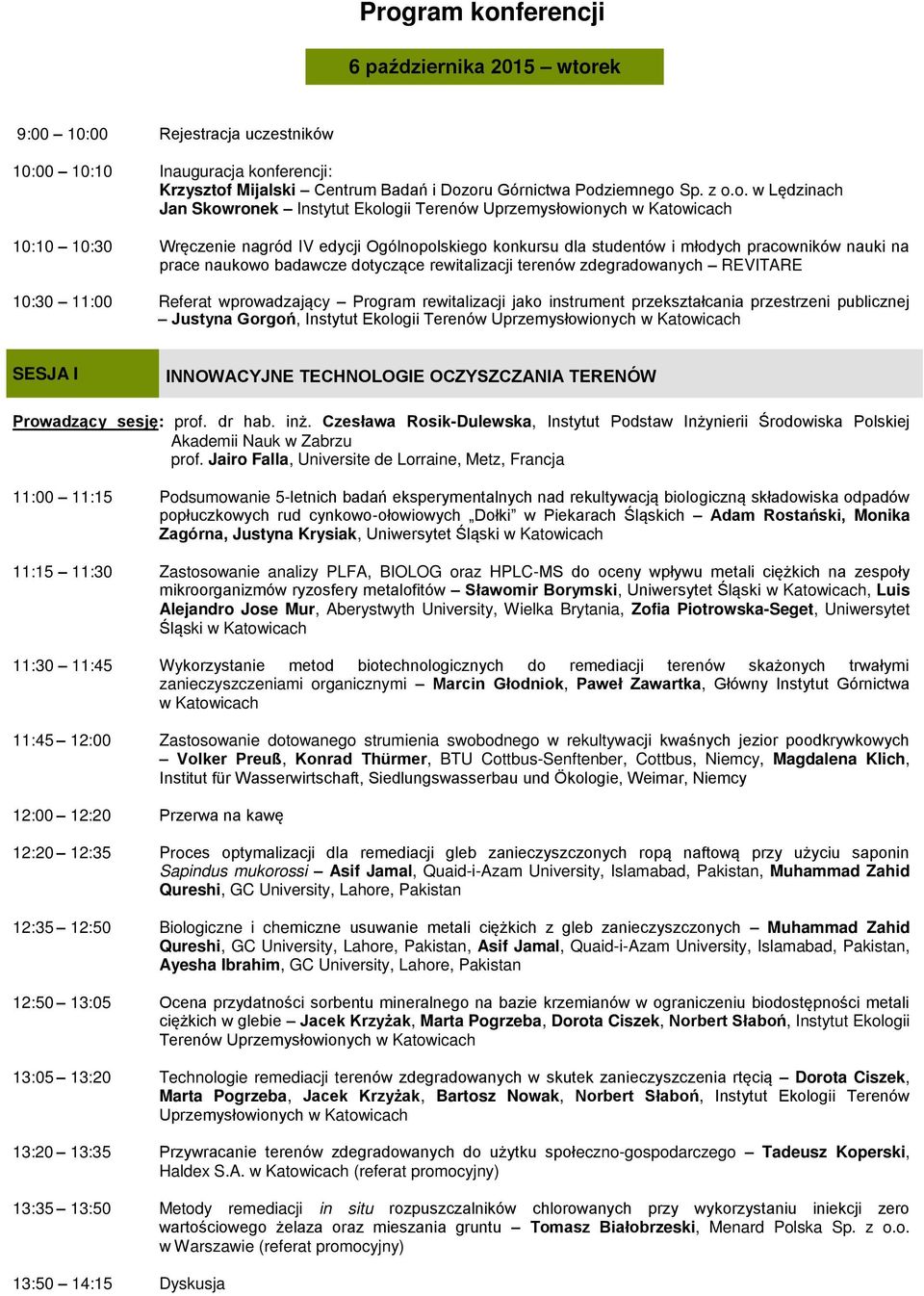 naukowo badawcze dotyczące rewitalizacji terenów zdegradowanych REVITARE 10:30 11:00 Referat wprowadzający Program rewitalizacji jako instrument przekształcania przestrzeni publicznej Justyna Gorgo,