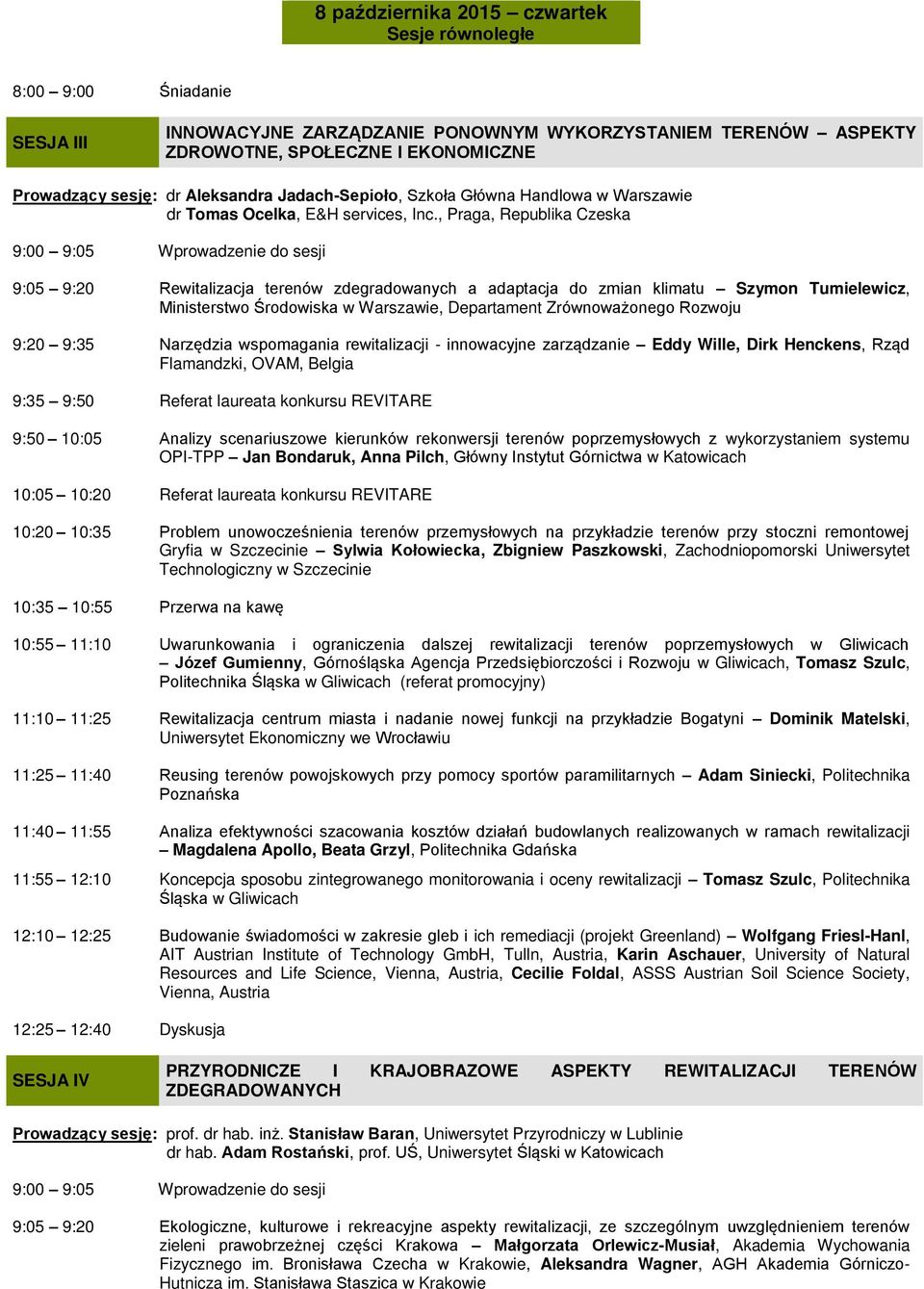 , Praga, Republika Czeska 9:00 9:05 Wprowadzenie do sesji 9:05 9:20 Rewitalizacja terenów zdegradowanych a adaptacja do zmian klimatu Szymon Tumielewicz, Ministerstwo Środowiska w Warszawie,