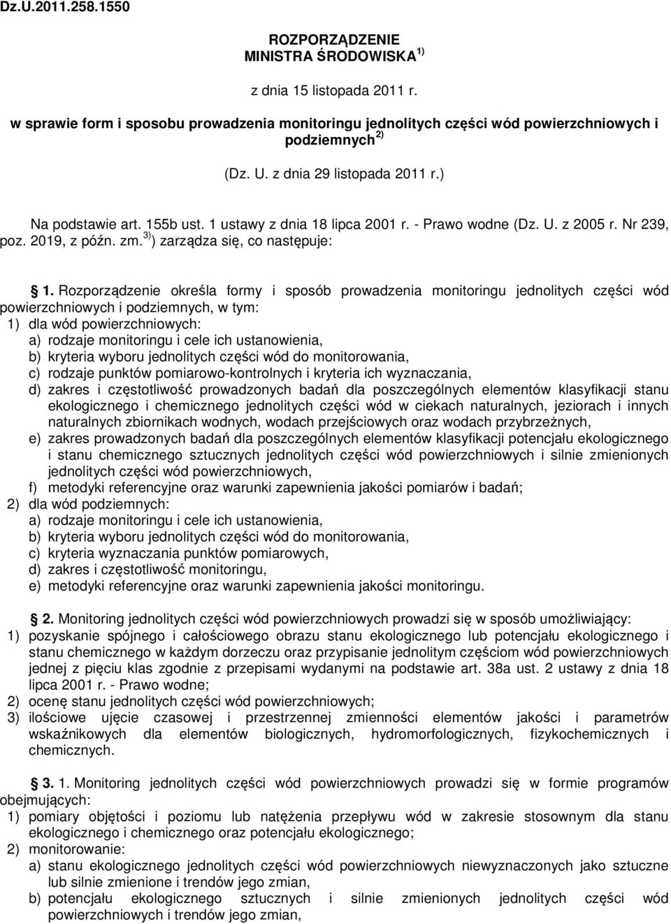 Rozporządzenie określa formy i sposób prowadzenia monitoringu jednolitych części wód powierzchniowych i podziemnych, w tym: 1) dla wód powierzchniowych: a) rodzaje monitoringu i cele ich