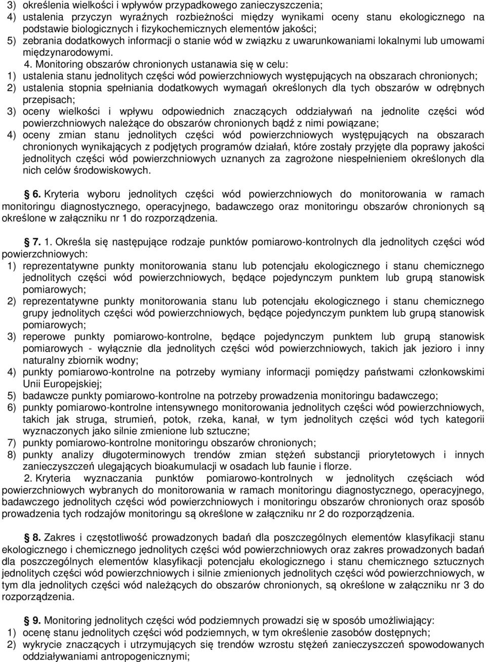 Monitoring obszarów chronionych ustanawia się w celu: 1) ustalenia stanu jednolitych części wód powierzchniowych występujących na obszarach chronionych; 2) ustalenia stopnia spełniania dodatkowych