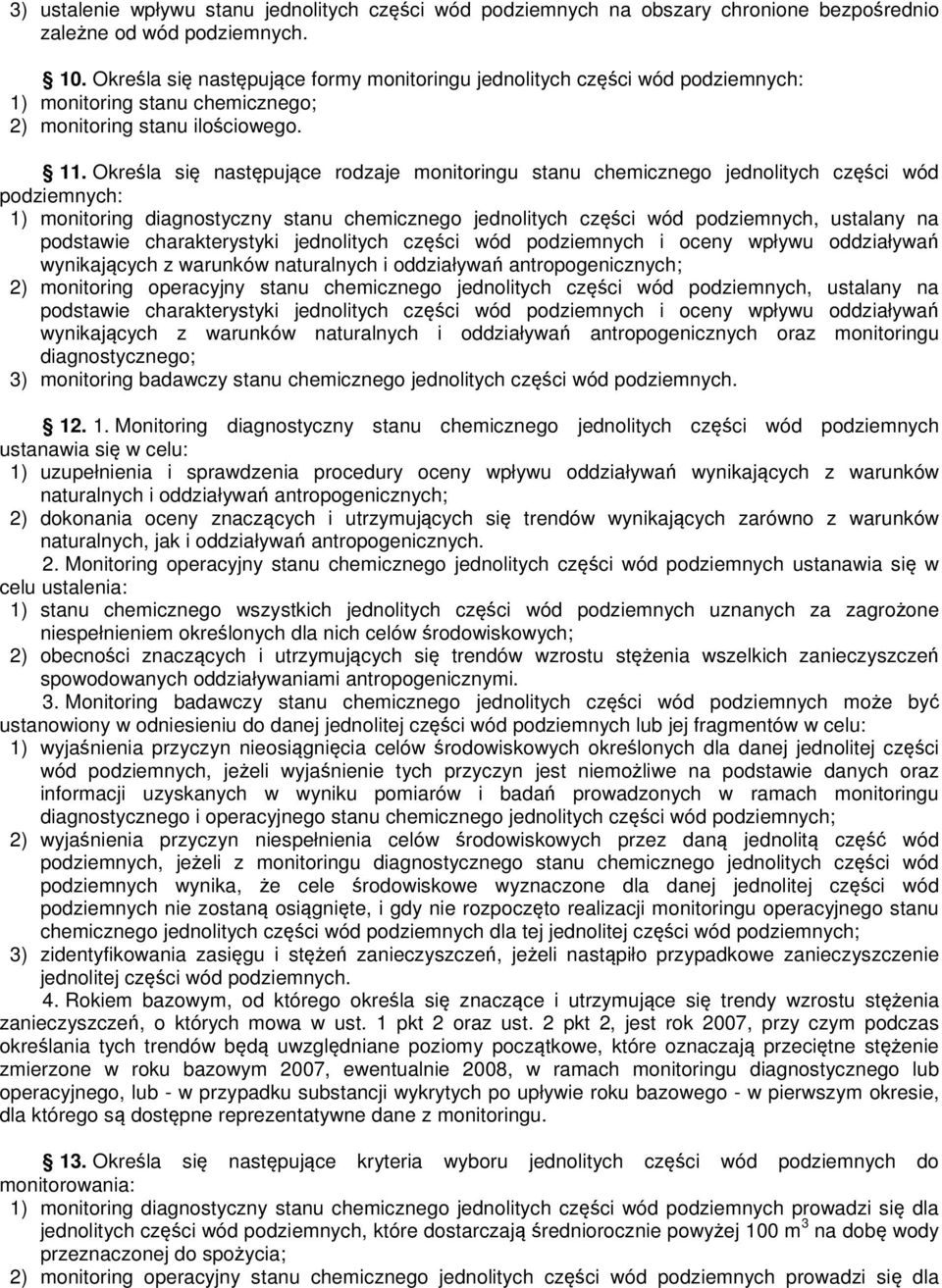 Określa się następujące rodzaje monitoringu stanu chemicznego jednolitych części wód podziemnych: 1) monitoring diagnostyczny stanu chemicznego jednolitych części wód podziemnych, ustalany na