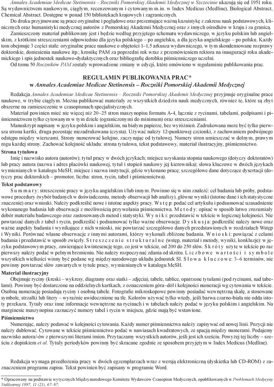 Do druku przyjmowane są prace oryginalne i poglądowe oraz prezentujące ważną kazuistykę z zakresu nauk podstawowych, klinicznych oraz humanistyki medycznej autorów z Pomorskiej Akademii Medycznej