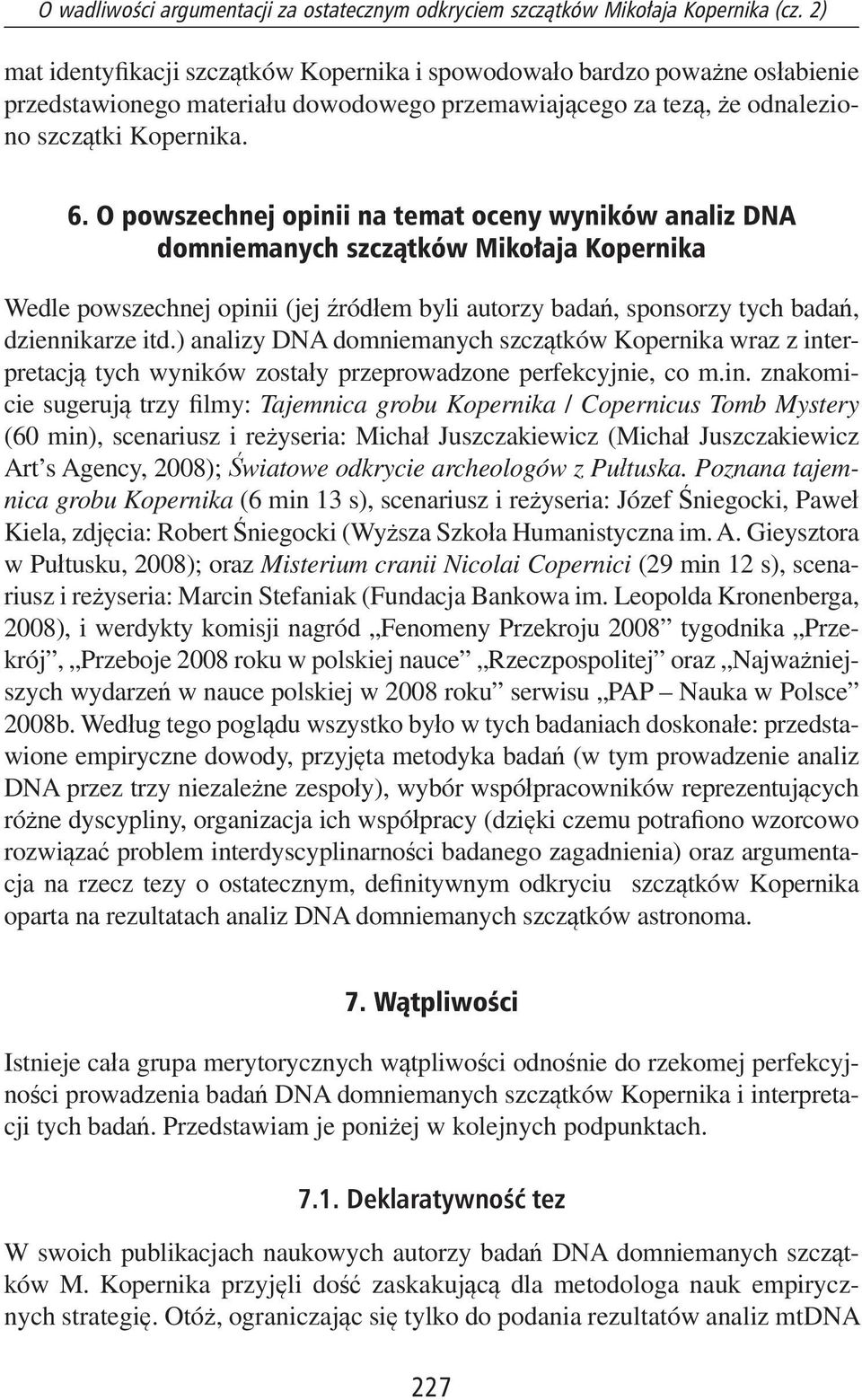 O powszechnej opinii na temat oceny wyników analiz DNA domniemanych szczątków Mikołaja Kopernika Wedle powszechnej opinii (jej źródłem byli autorzy badań, sponsorzy tych badań, dziennikarze itd.