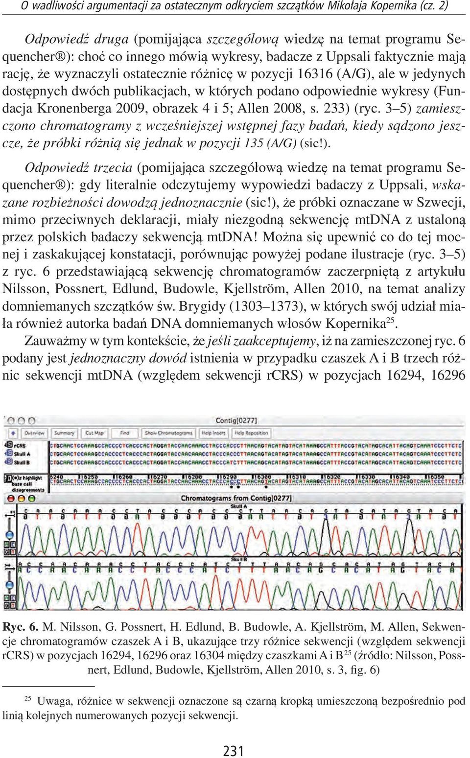 16316 (A/G), ale w jedynych dostępnych dwóch publikacjach, w których podano odpowiednie wykresy (Fundacja Kronenberga 2009, obrazek 4 i 5; Allen 2008, s. 233) (ryc.