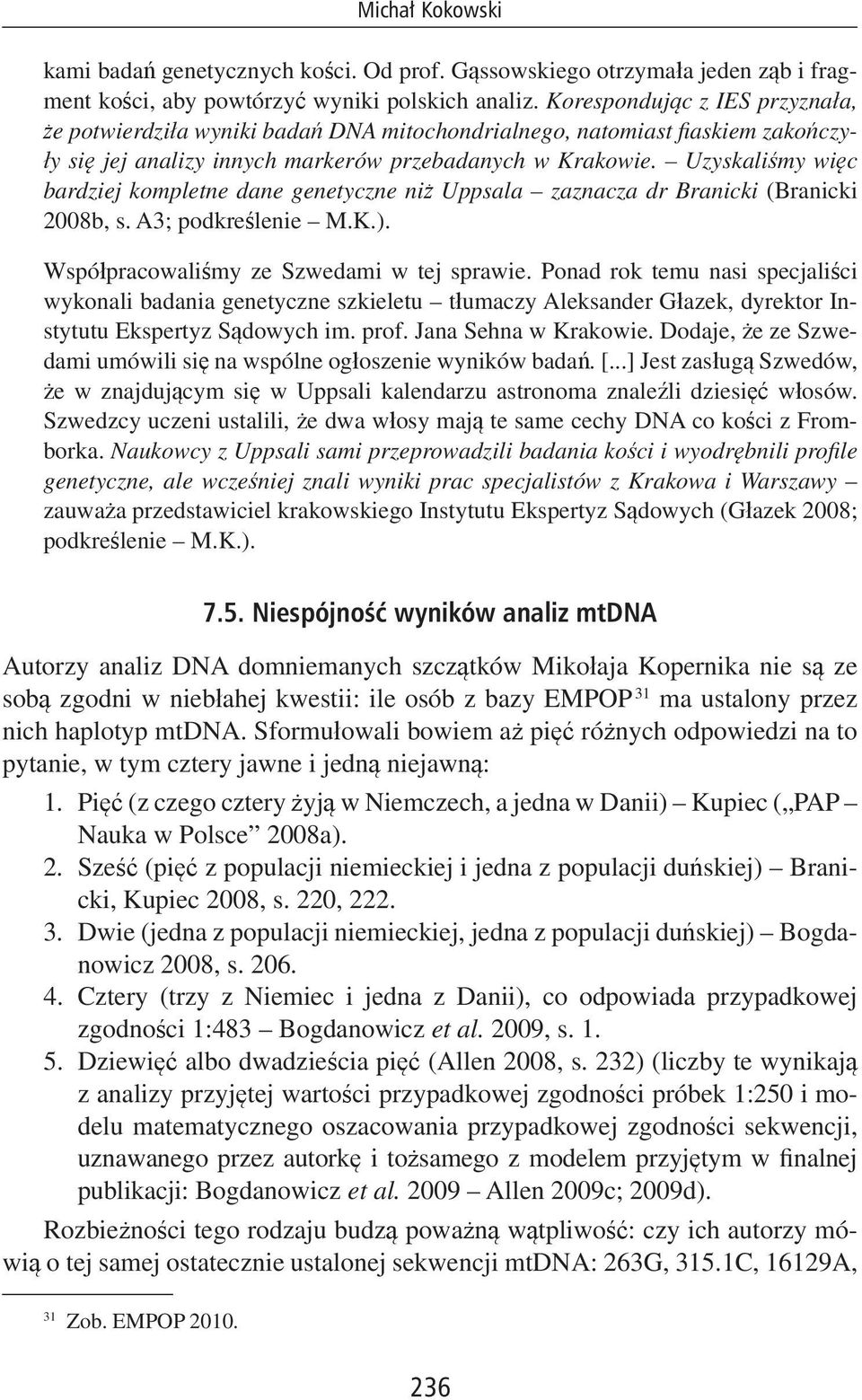 Uzyskaliśmy więc bardziej kompletne dane genetyczne niż Uppsala zaznacza dr Branicki (Branicki 2008b, s. A3; podkreślenie M.K.). Współpracowaliśmy ze Szwedami w tej sprawie.