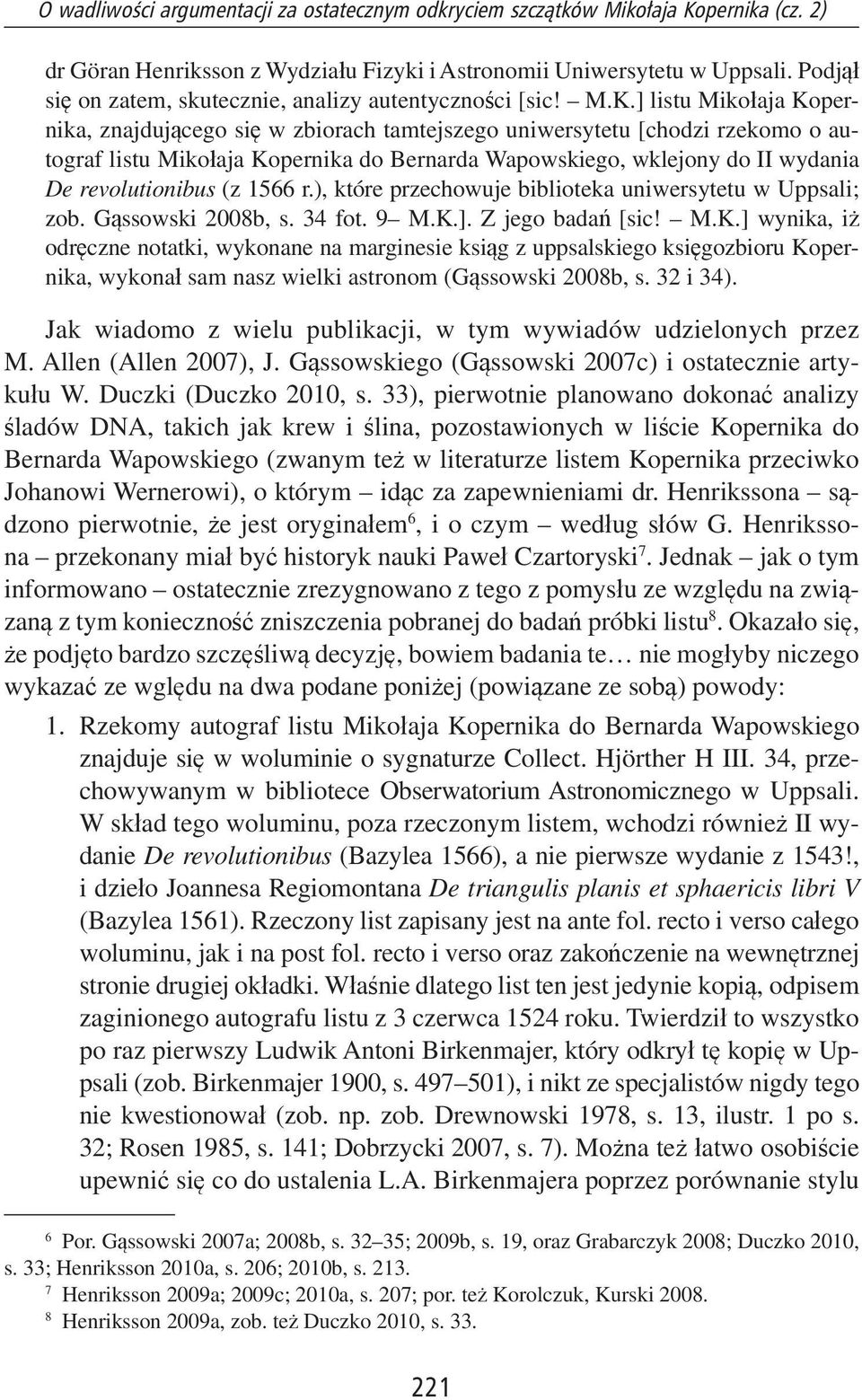 ] listu Mikołaja Kopernika, znajdującego się w zbiorach tamtejszego uniwersytetu [chodzi rzekomo o autograf listu Mikołaja Kopernika do Bernarda Wapowskiego, wklejony do II wydania De revolutionibus