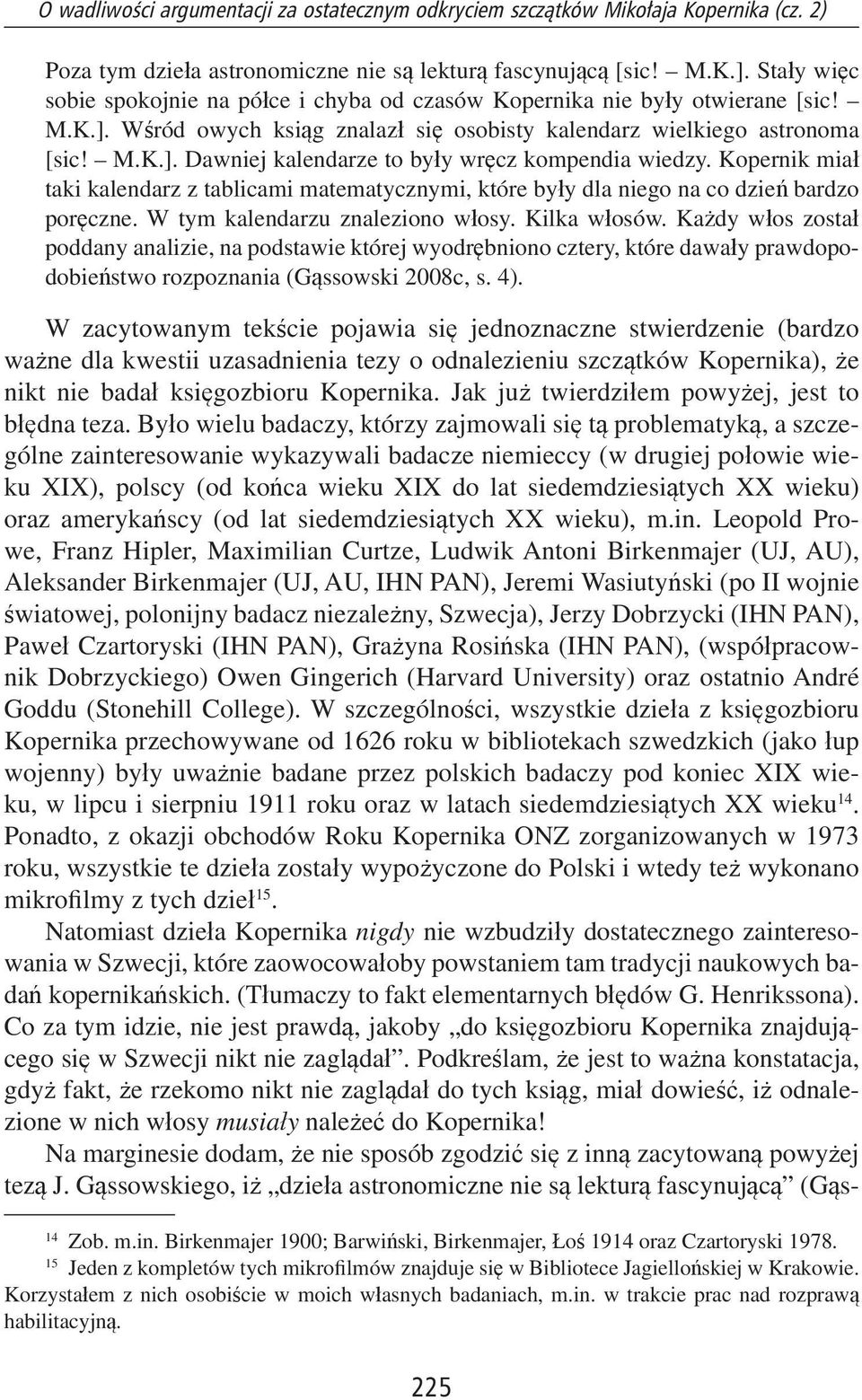 Kopernik miał taki kalendarz z tablicami matematycznymi, które były dla niego na co dzień bardzo poręczne. W tym kalendarzu znaleziono włosy. Kilka włosów.